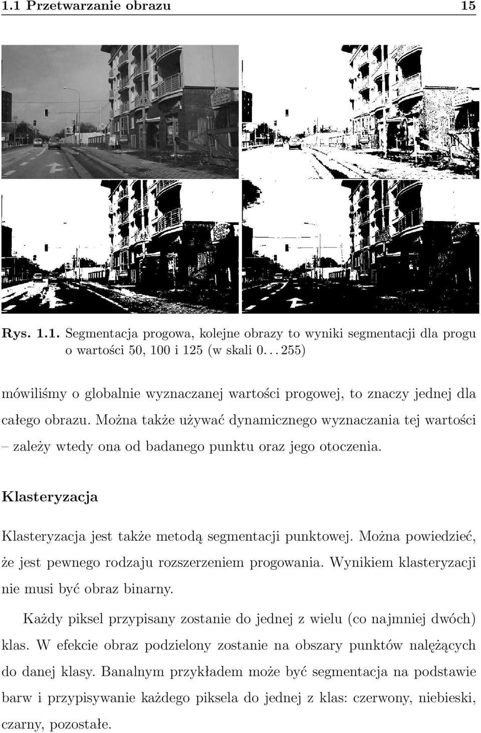 Można także używać dynamicznego wyznaczania tej wartości zależy wtedy ona od badanego punktu oraz jego otoczenia. Klasteryzacja Klasteryzacja jest także metodą segmentacji punktowej.