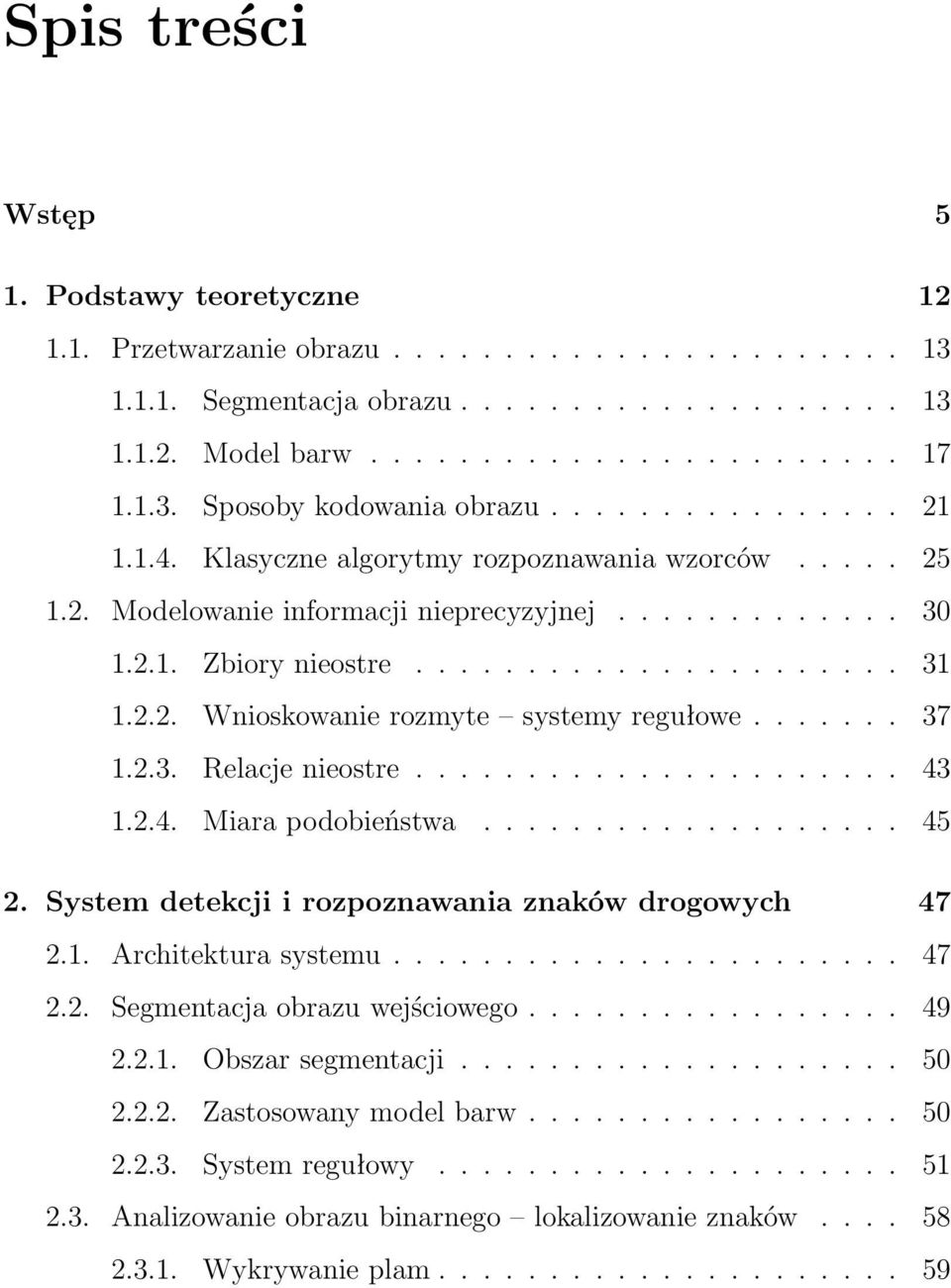 ...... 37 1.2.3. Relacje nieostre...................... 43 1.2.4. Miara podobieństwa................... 45 2. System detekcji i rozpoznawania znaków drogowych 47 2.1. Architektura systemu....................... 47 2.2. Segmentacja obrazu wejściowego.