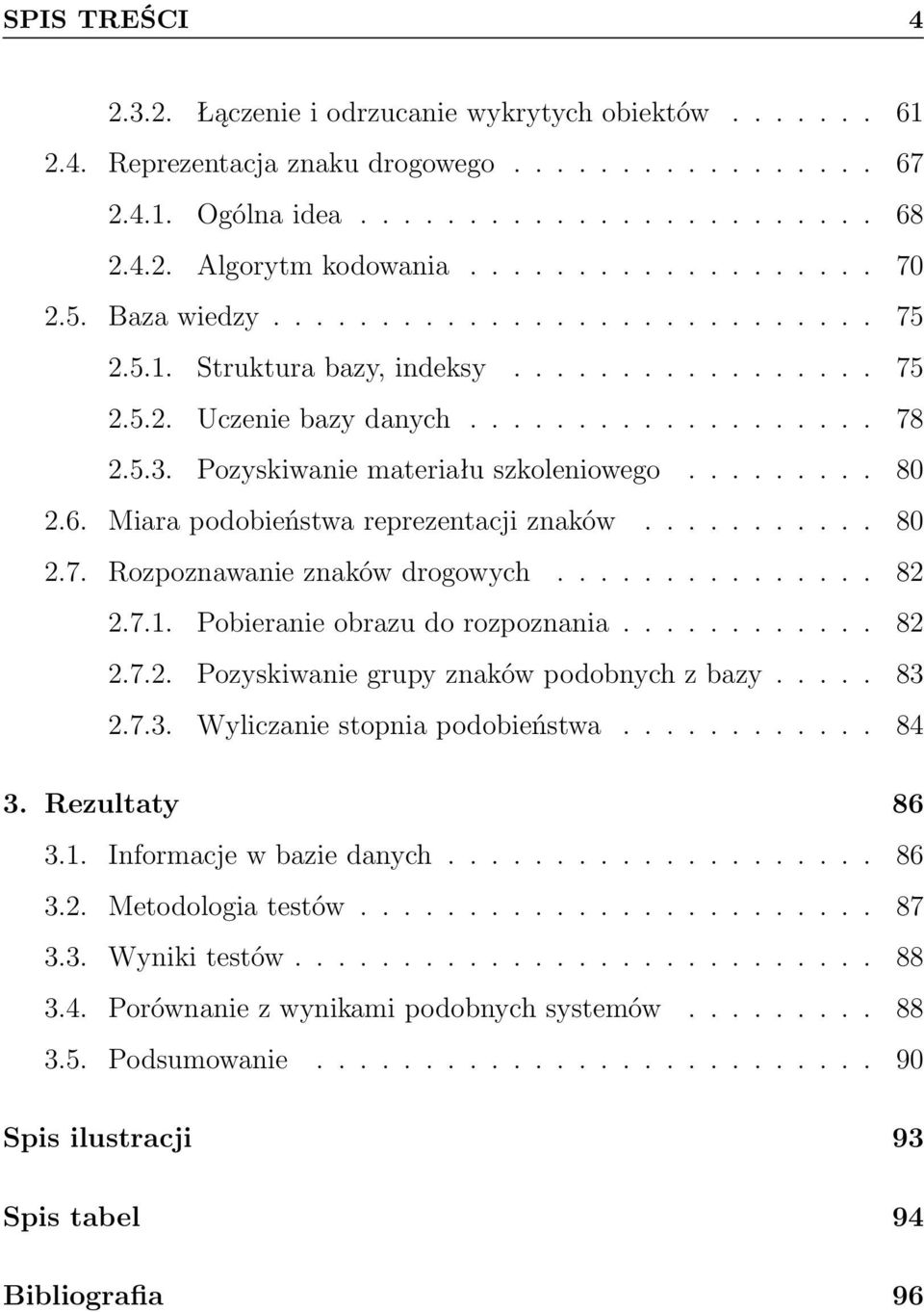 Pozyskiwanie materiału szkoleniowego......... 80 2.6. Miara podobieństwa reprezentacji znaków........... 80 2.7. Rozpoznawanie znaków drogowych............... 82 2.7.1.