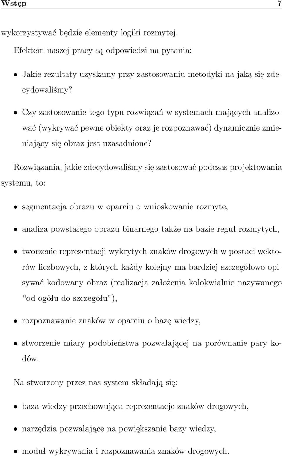 Rozwiązania, jakie zdecydowaliśmy się zastosować podczas projektowania systemu, to: segmentacja obrazu w oparciu o wnioskowanie rozmyte, analiza powstałego obrazu binarnego także na bazie reguł