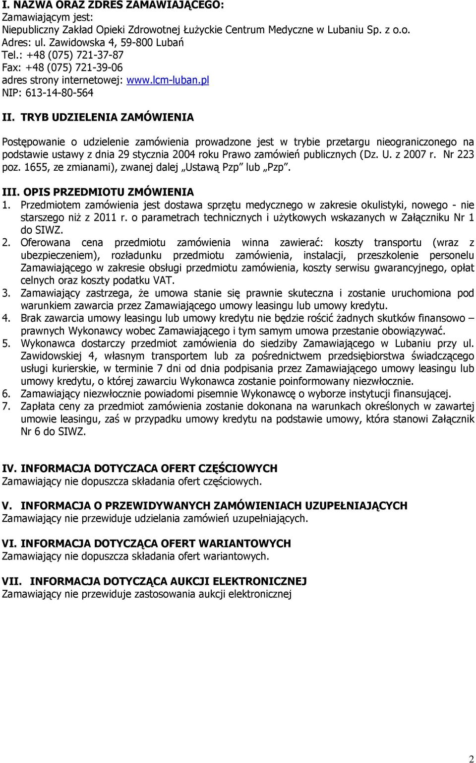 TRYB UDZIELENIA ZAMÓWIENIA Postępowanie o udzielenie zamówienia prowadzone jest w trybie przetargu nieograniczonego na podstawie ustawy z dnia 29 stycznia 2004 roku Prawo zamówień publicznych (Dz. U. z 2007 r.