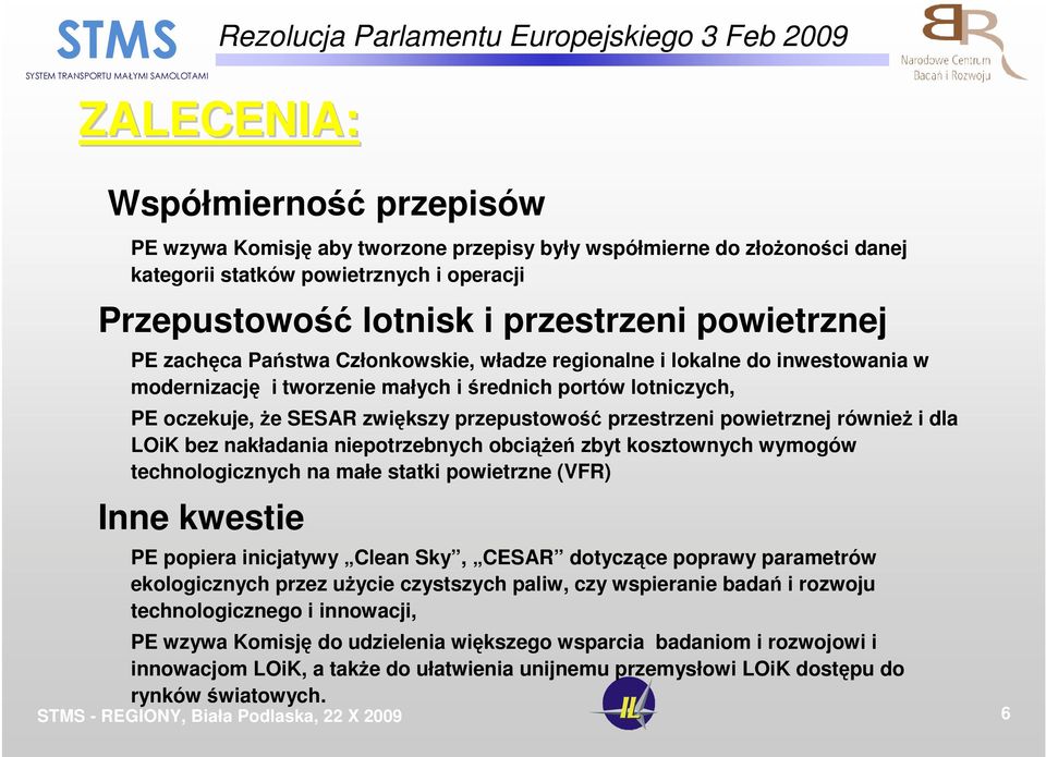 oczekuje, Ŝe SESAR zwiększy przepustowość przestrzeni powietrznej równieŝ i dla LOiK bez nakładania niepotrzebnych obciąŝeń zbyt kosztownych wymogów technologicznych na małe statki powietrzne (VFR)