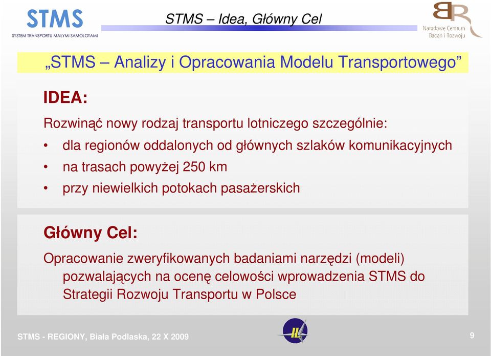 trasach powyŝej 250 km przy niewielkich potokach pasaŝerskich Główny Cel: Opracowanie zweryfikowanych