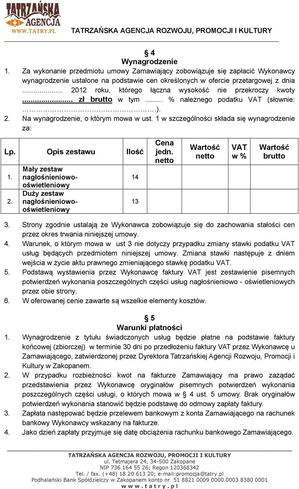 1 w szczególności składa się wynagrodzenie za: Lp. Opis zestawu Ilość 1. 2. nagłośnieniowooświetleniowy Duży zestaw nagłośnieniowooświetleniowy 14 13 Cena jedn.