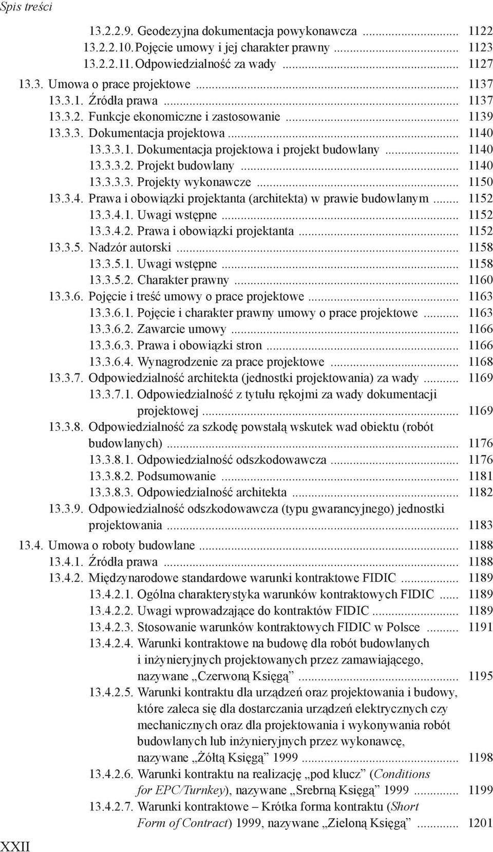 .. 1140 13.3.3.3. Projekty wykonawcze... 1150 13.3.4. Prawa i obowiązki projektanta (architekta) w prawie budowlanym... 1152 13.3.4.1. Uwagi wstępne... 1152 13.3.4.2. Prawa i obowiązki projektanta... 1152 13.3.5. Nadzór autorski.