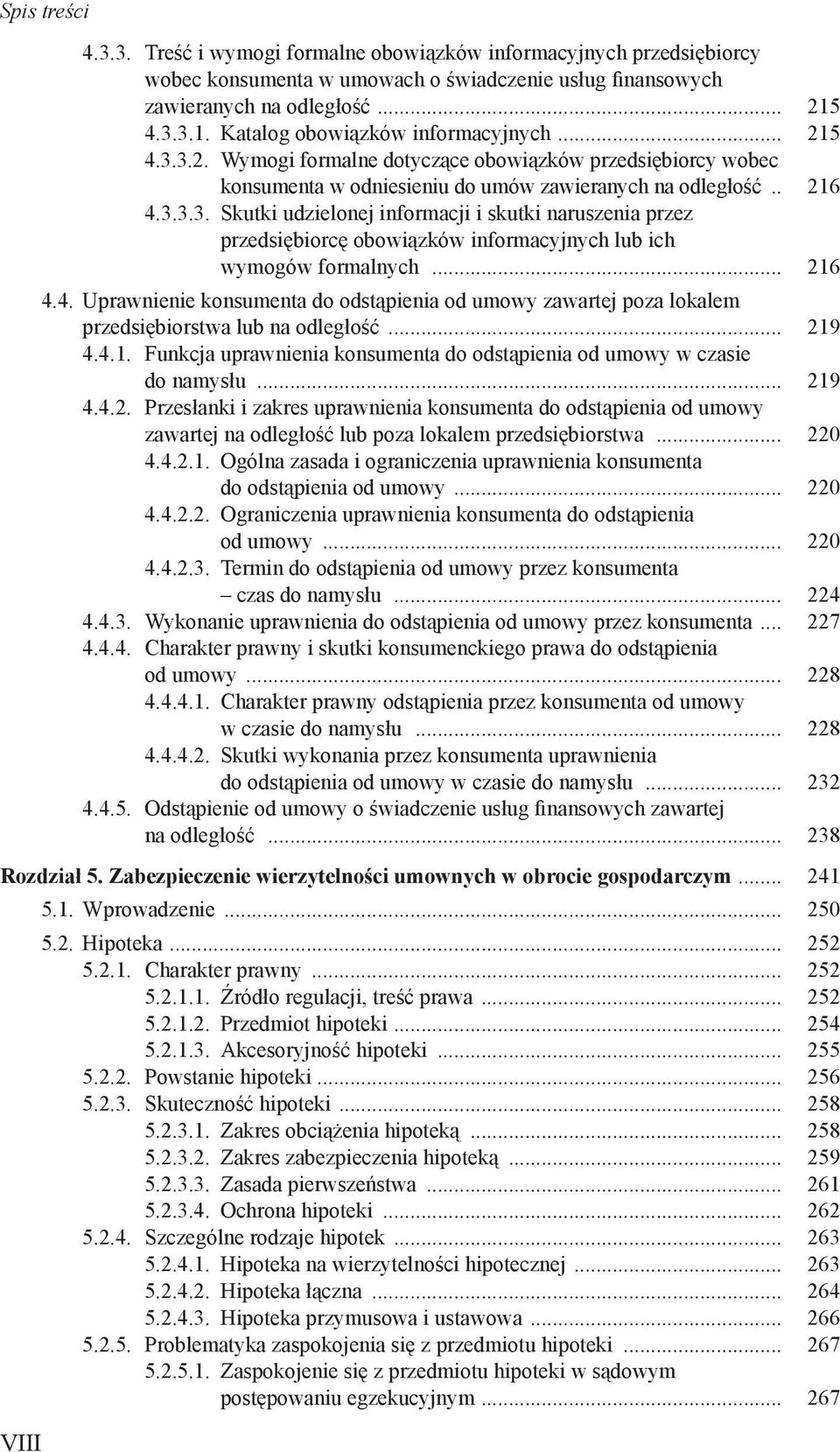 .. 216 4.4. Uprawnienie konsumenta do odstąpienia od umowy zawartej poza lokalem przedsiębiorstwa lub na odległość... 219 4.4.1. Funkcja uprawnienia konsumenta do odstąpienia od umowy w czasie do namysłu.