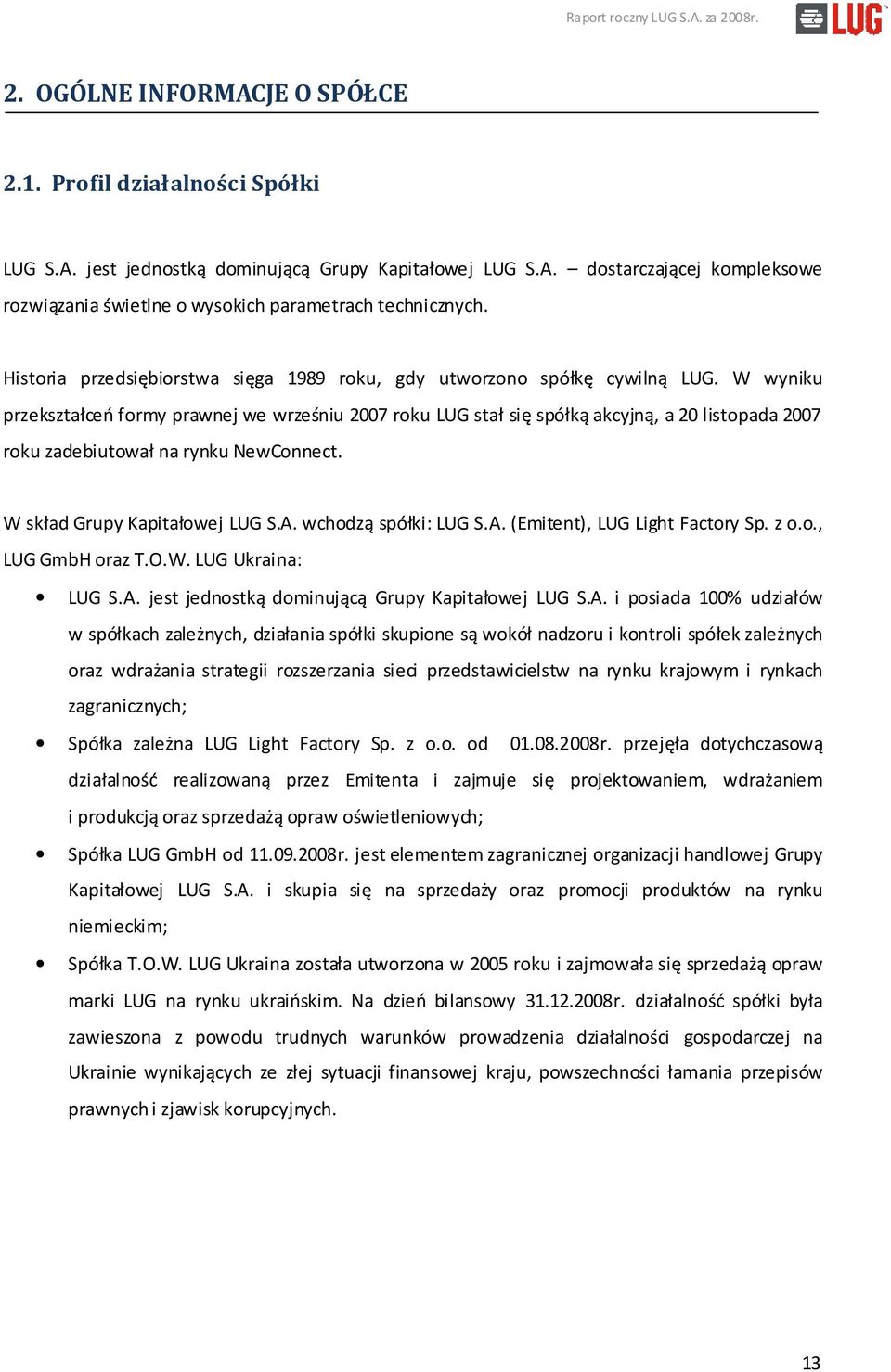 W wyniku przekształceń formy prawnej we wrześniu 2007 roku LUG stał się spółką akcyjną, a 20 listopada 2007 roku zadebiutował na rynku NewConnect. W skład Grupy Kapitałowej LUG S.A.