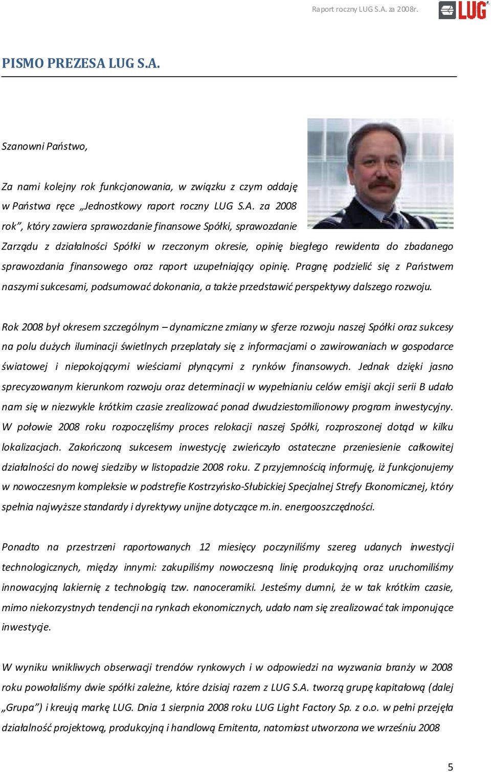 Szanowni Państwo, Za nami kolejny rok funkcjonowania, w związku z czym oddaję w Państwa ręce Jednostkowy raport roczny  za 2008 rok, który zawiera sprawozdanie finansowe Spółki, sprawozdanie Zarządu