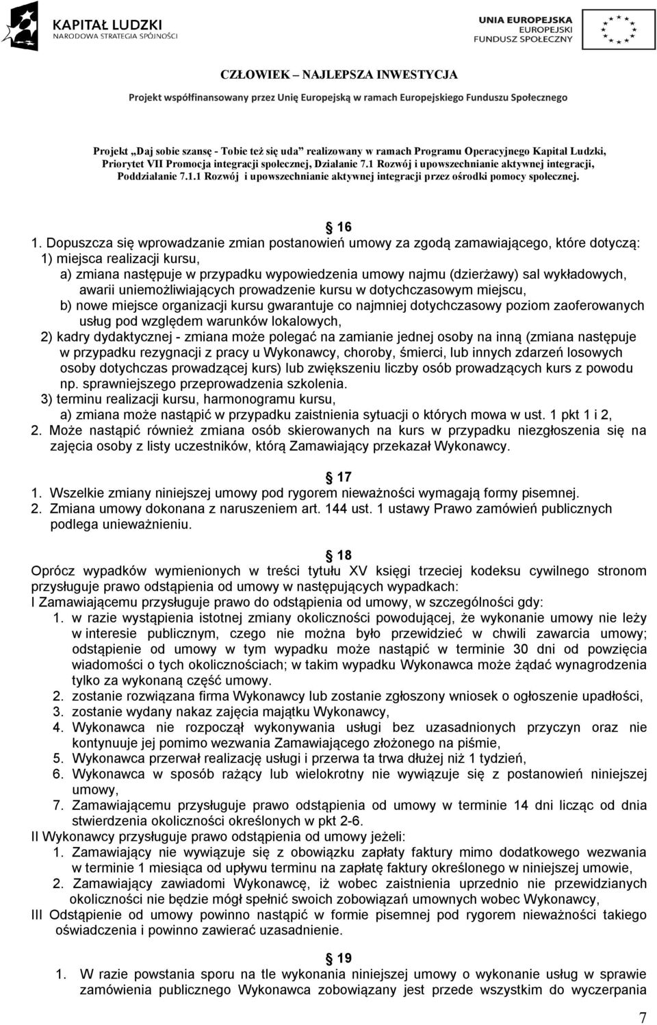 warunków lokalowych, 2) kadry dydaktycznej - zmiana może polegać na zamianie jednej osoby na inną (zmiana następuje w przypadku rezygnacji z pracy u Wykonawcy, choroby, śmierci, lub innych zdarzeń