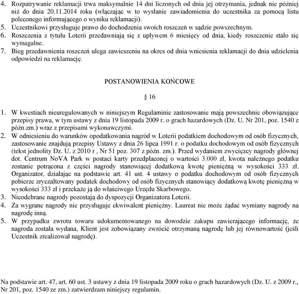 Uczestnikowi przysługuje prawo do dochodzenia swoich roszczeń w sądzie powszechnym. 6. Roszczenia z tytułu Loterii przedawniają się z upływem 6 miesięcy od dnia, kiedy roszczenie stało się wymagalne.