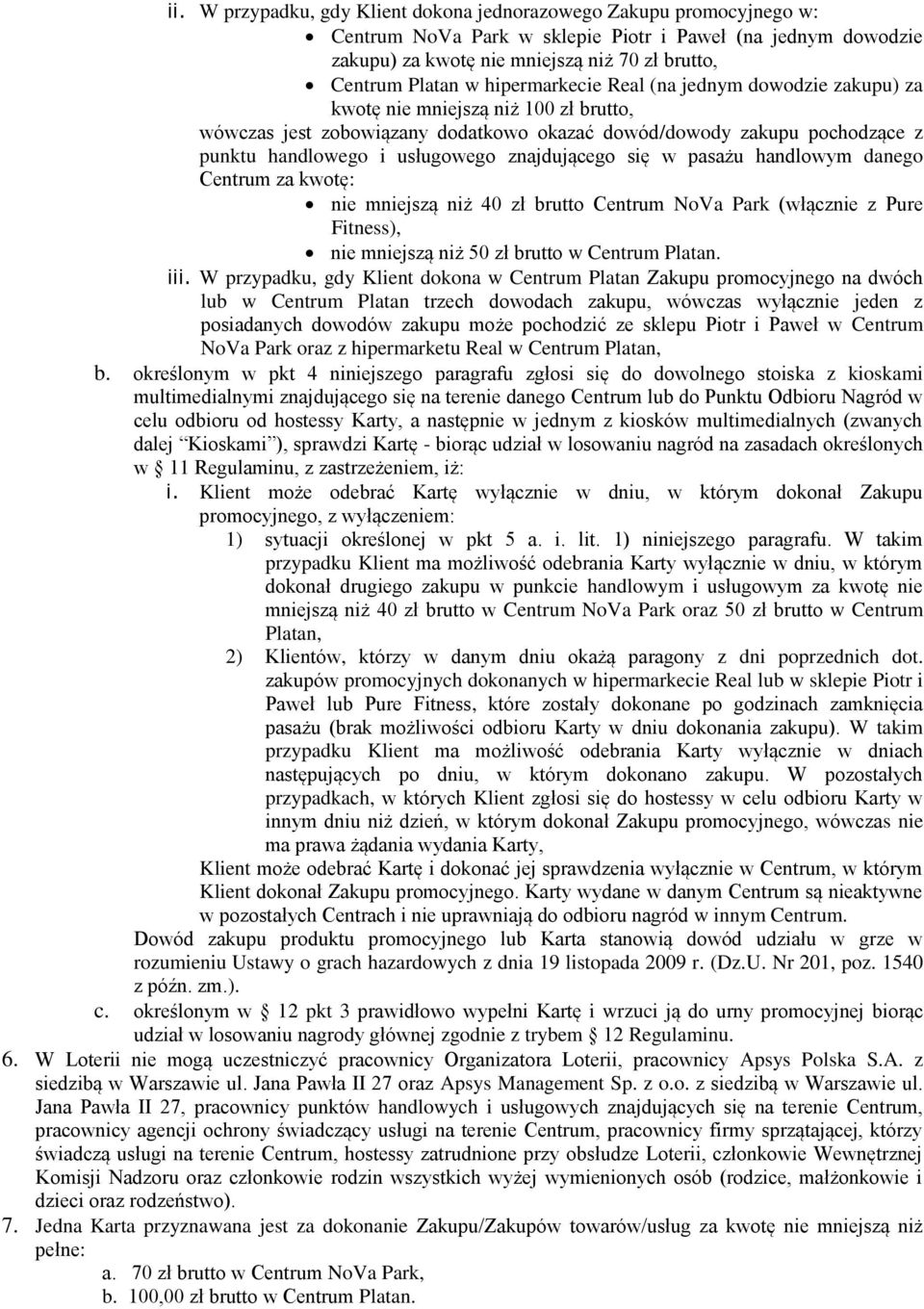 znajdującego się w pasażu handlowym danego Centrum za kwotę: nie mniejszą niż 40 zł brutto Centrum NoVa Park (włącznie z Pure Fitness), nie mniejszą niż 50 zł brutto w Centrum Platan. iii.