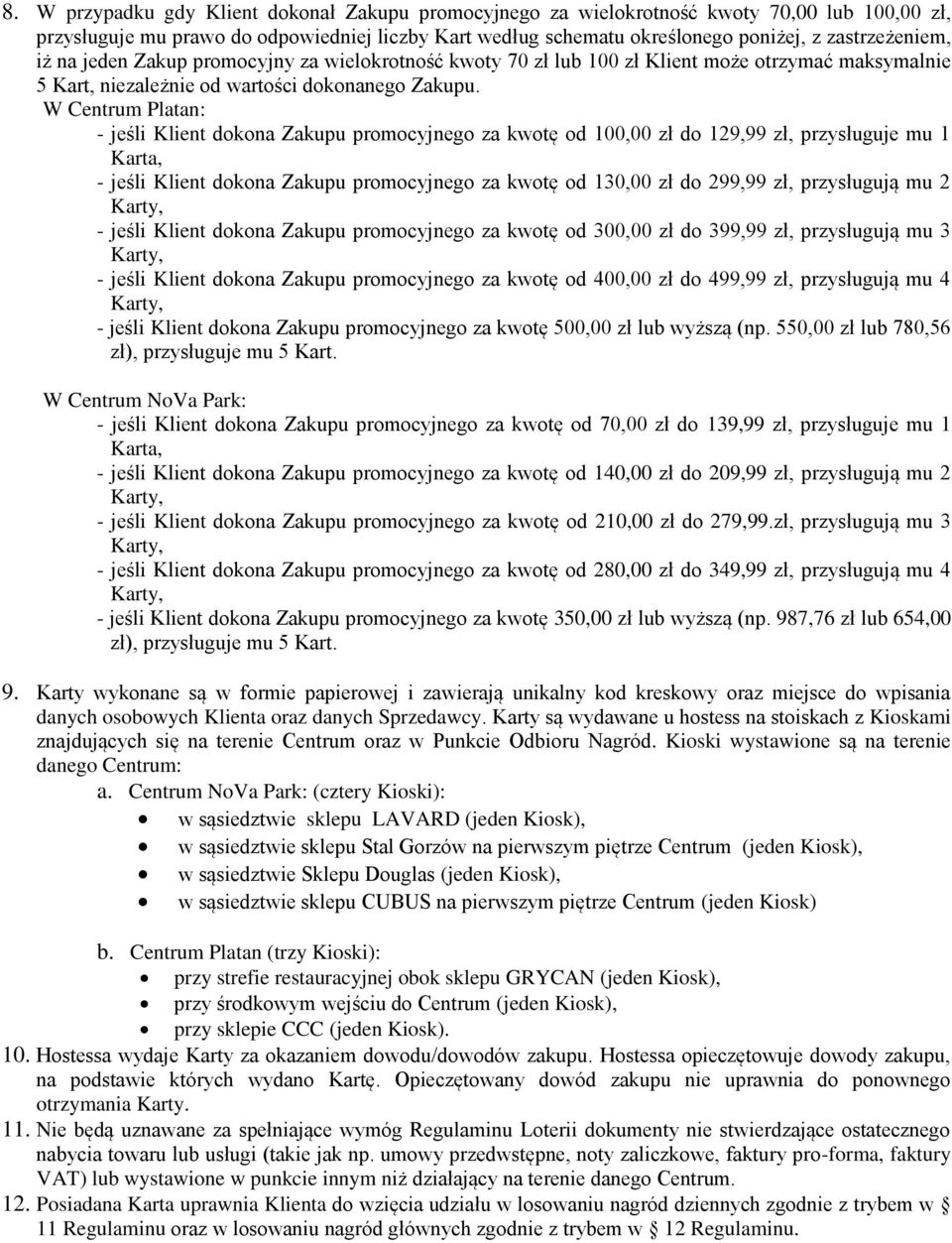 W Centrum Platan: - jeśli Klient dokona Zakupu promocyjnego za kwotę od 100,00 zł do 129,99 zł, przysługuje mu 1 Karta, - jeśli Klient dokona Zakupu promocyjnego za kwotę od 130,00 zł do 299,99 zł,
