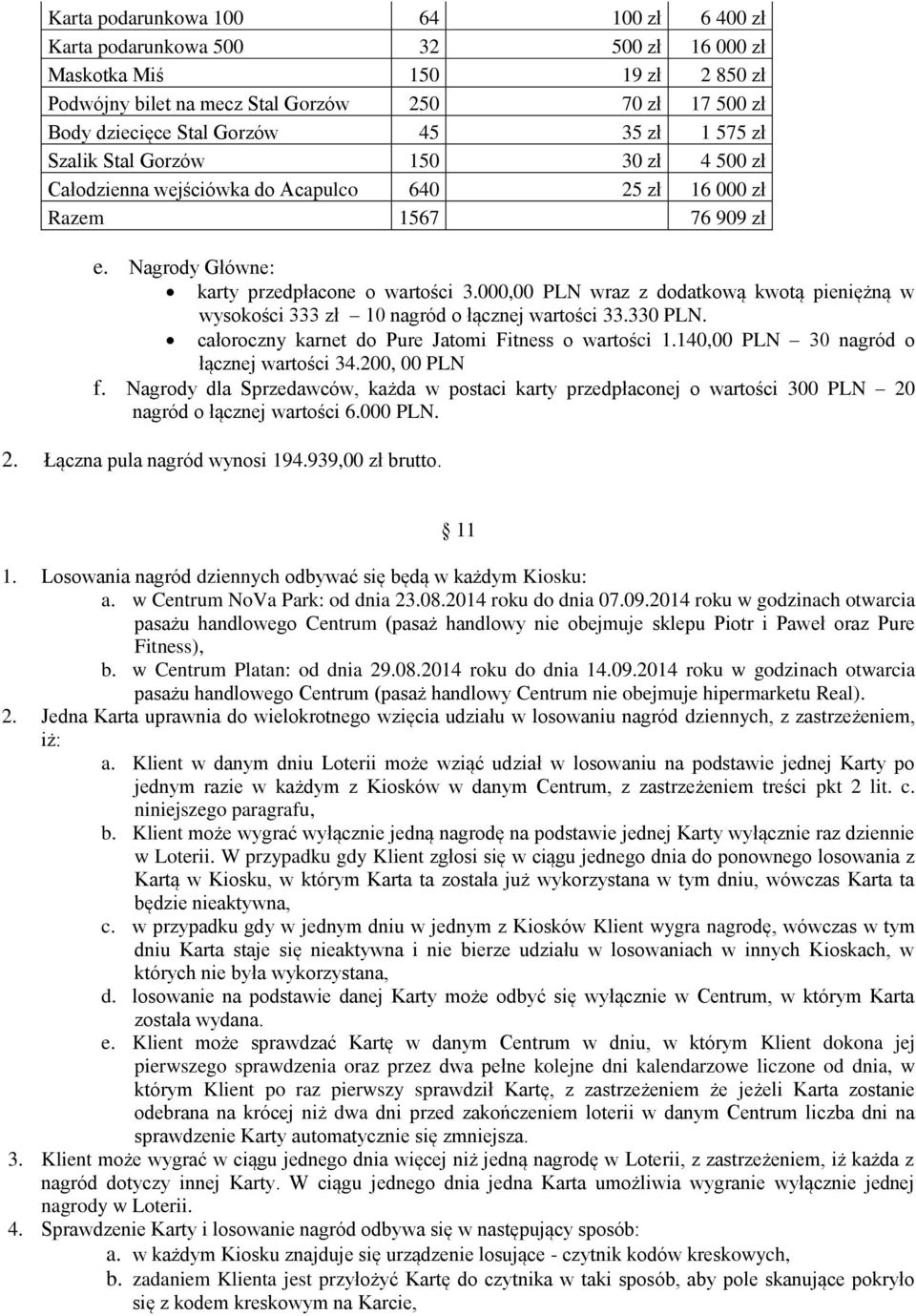 000,00 PLN wraz z dodatkową kwotą pieniężną w wysokości 333 zł 10 nagród o łącznej wartości 33.330 PLN. całoroczny karnet do Pure Jatomi Fitness o wartości 1.