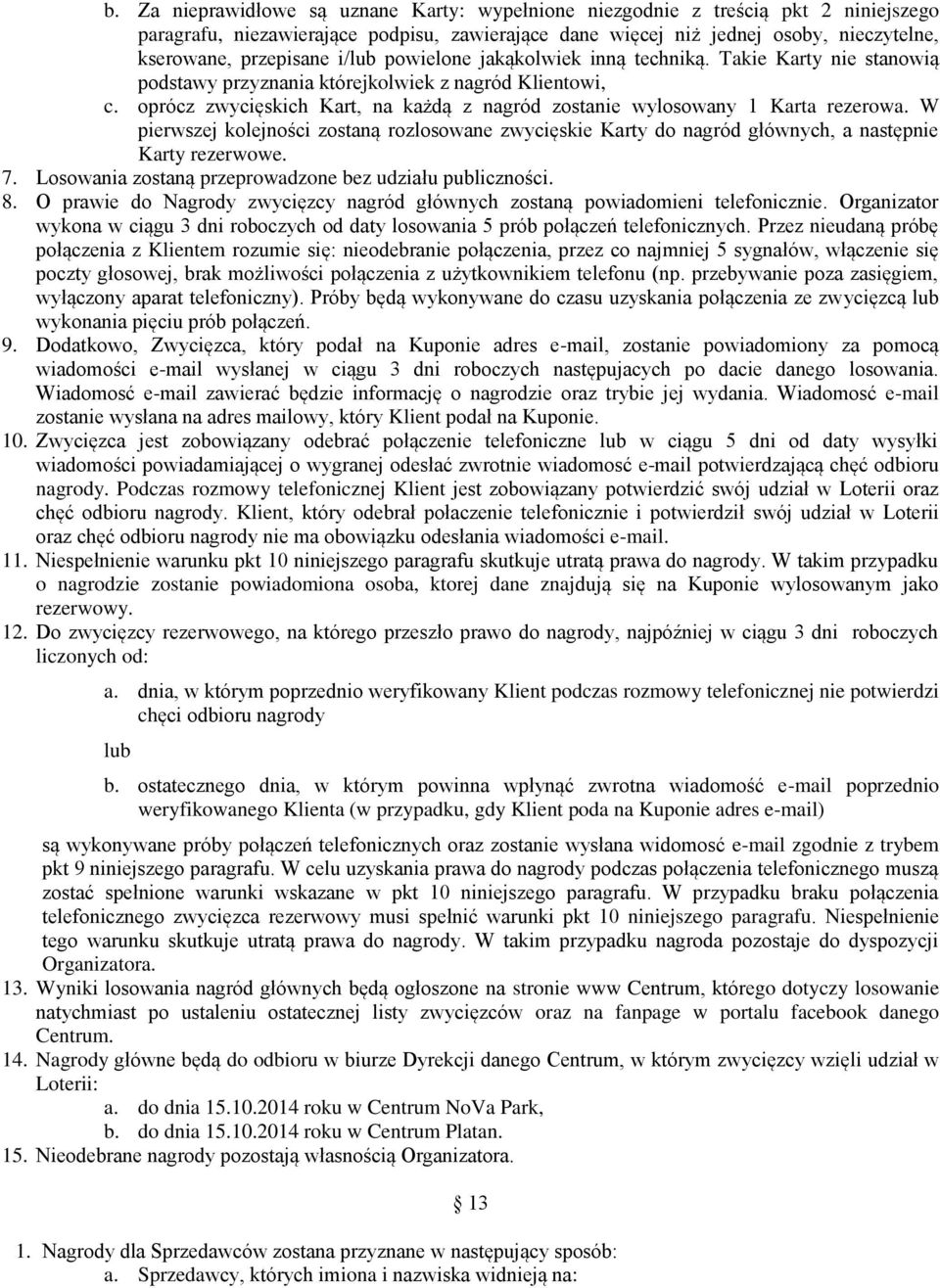 oprócz zwycięskich Kart, na każdą z nagród zostanie wylosowany 1 Karta rezerowa. W pierwszej kolejności zostaną rozlosowane zwycięskie Karty do nagród głównych, a następnie Karty rezerwowe. 7.