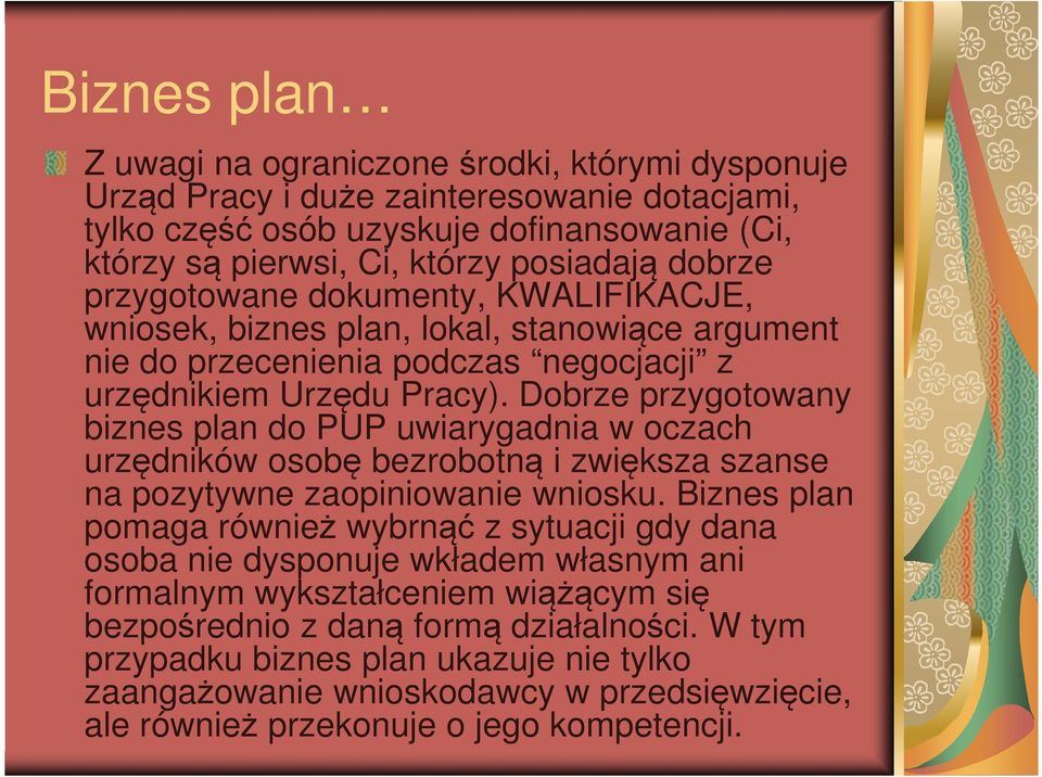 Dobrze przygotowany biznes plan do PUP uwiarygadnia w oczach urzędników osobę bezrobotną i zwiększa szanse na pozytywne zaopiniowanie wniosku.