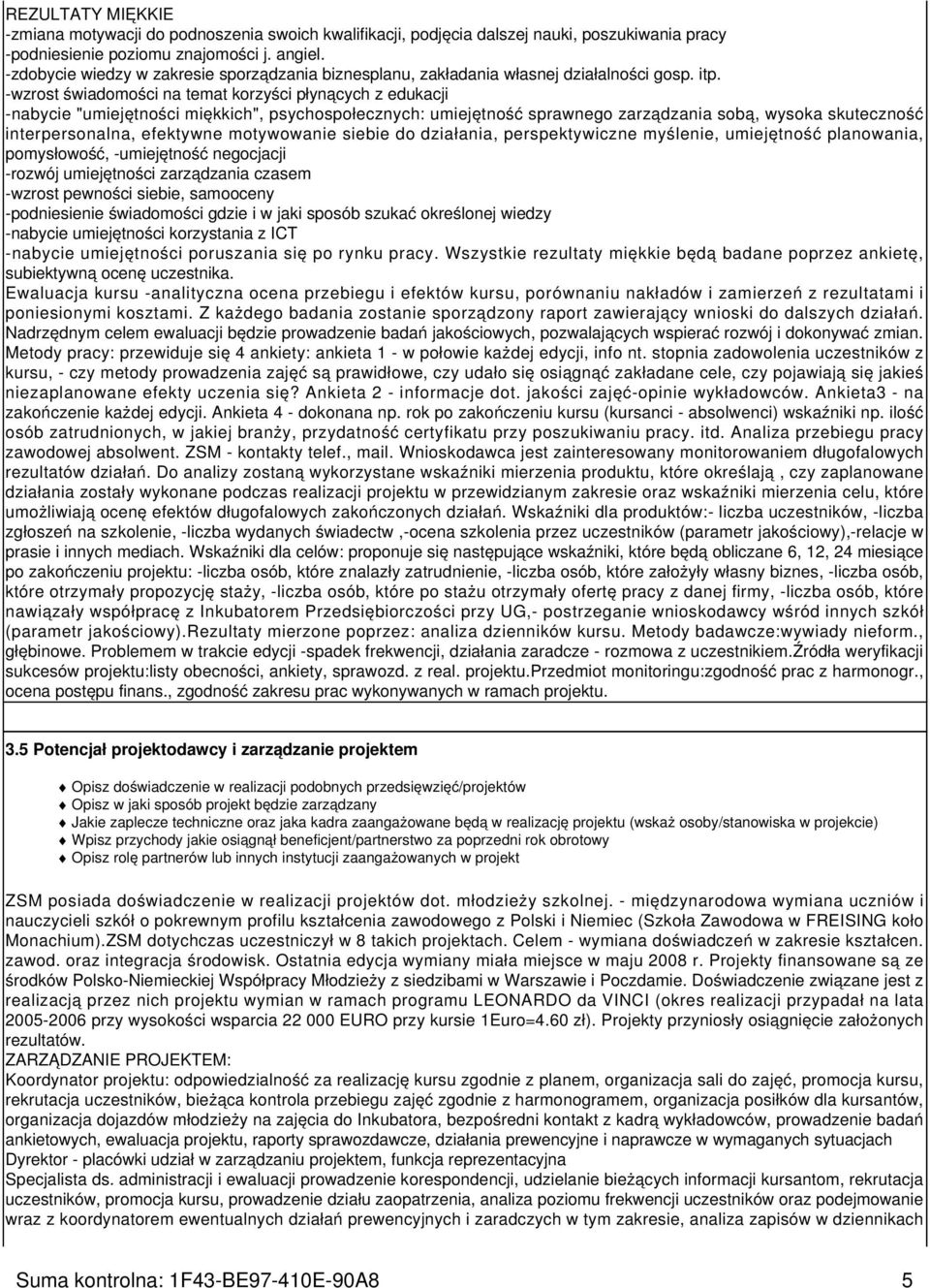 -wzrost świadomości na temat korzyści płynących z edukacji -nabycie "umiejętności miękkich", psychospołecznych: umiejętność sprawnego zarządzania sobą, wysoka skuteczność interpersonalna, efektywne