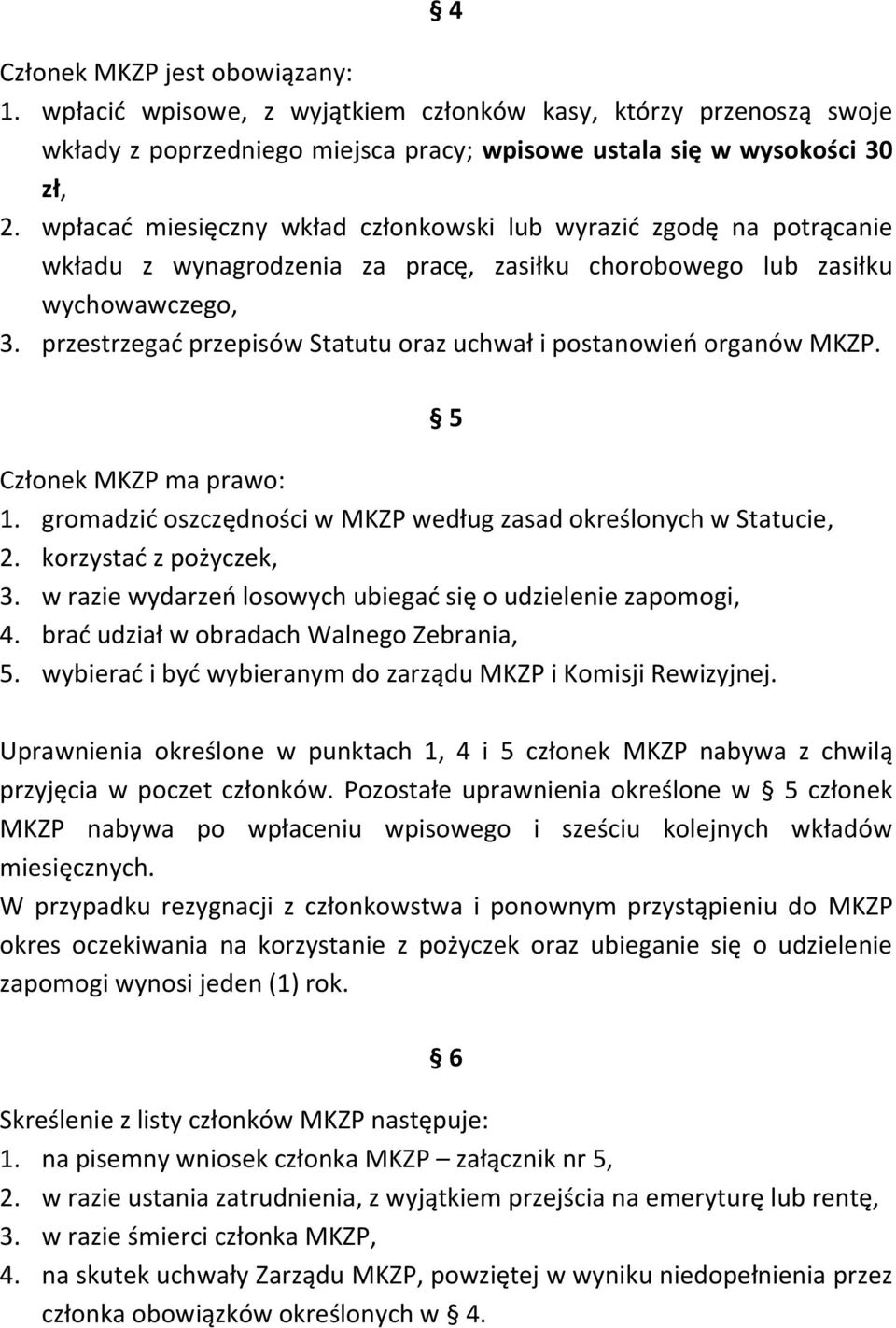 przestrzegać przepisów Statutu oraz uchwał i postanowień organów MKZP. Członek MKZP ma prawo: 1. gromadzić oszczędności w MKZP według zasad określonych w Statucie, 2. korzystać z pożyczek, 3.