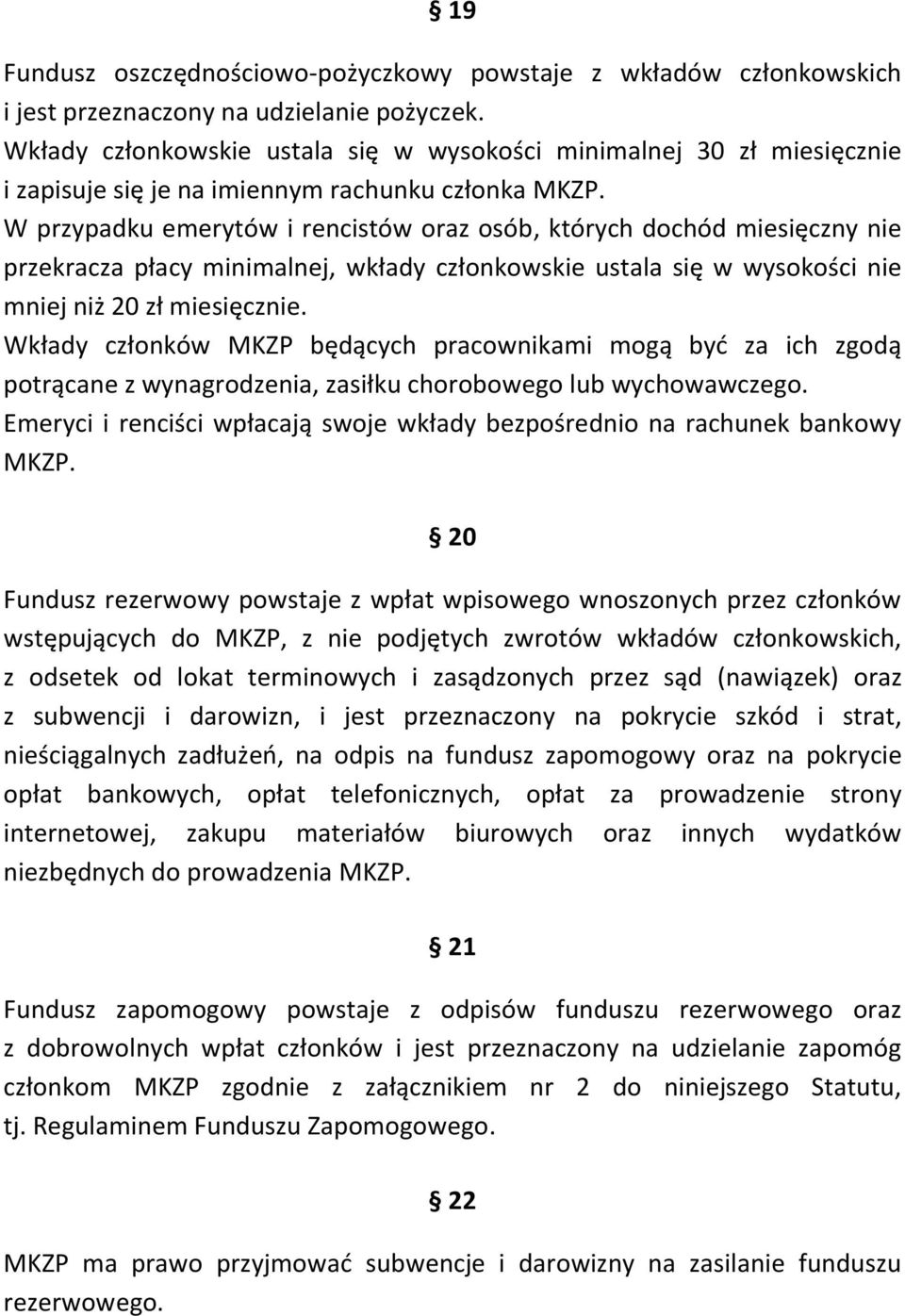 W przypadku emerytów i rencistów oraz osób, których dochód miesięczny nie przekracza płacy minimalnej, wkłady członkowskie ustala się w wysokości nie mniej niż 20 zł miesięcznie.