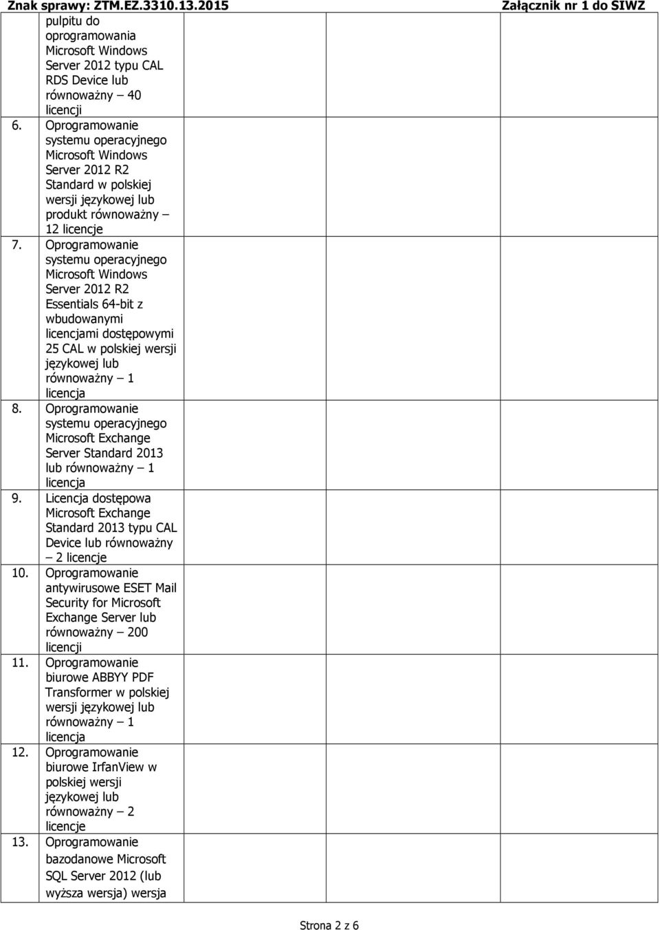 Oprogramowanie Microsoft Exchange Server Standard 2013 lub 1 licencja 9. Licencja dostępowa Microsoft Exchange Standard 2013 typu CAL Device lub 2 licencje 10.