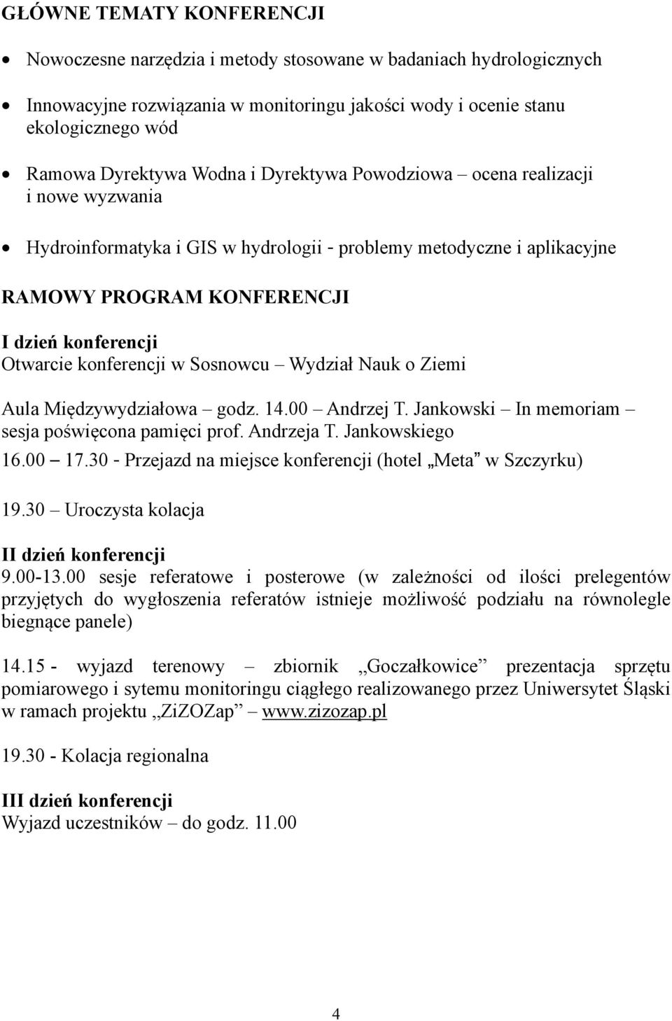 w Sosnowcu Wydział Nauk o Ziemi Aula Międzywydziałowa godz. 14.00 Andrzej T. Jankowski In memoriam sesja poświęcona pamięci prof. Andrzeja T. Jankowskiego 16.00 17.