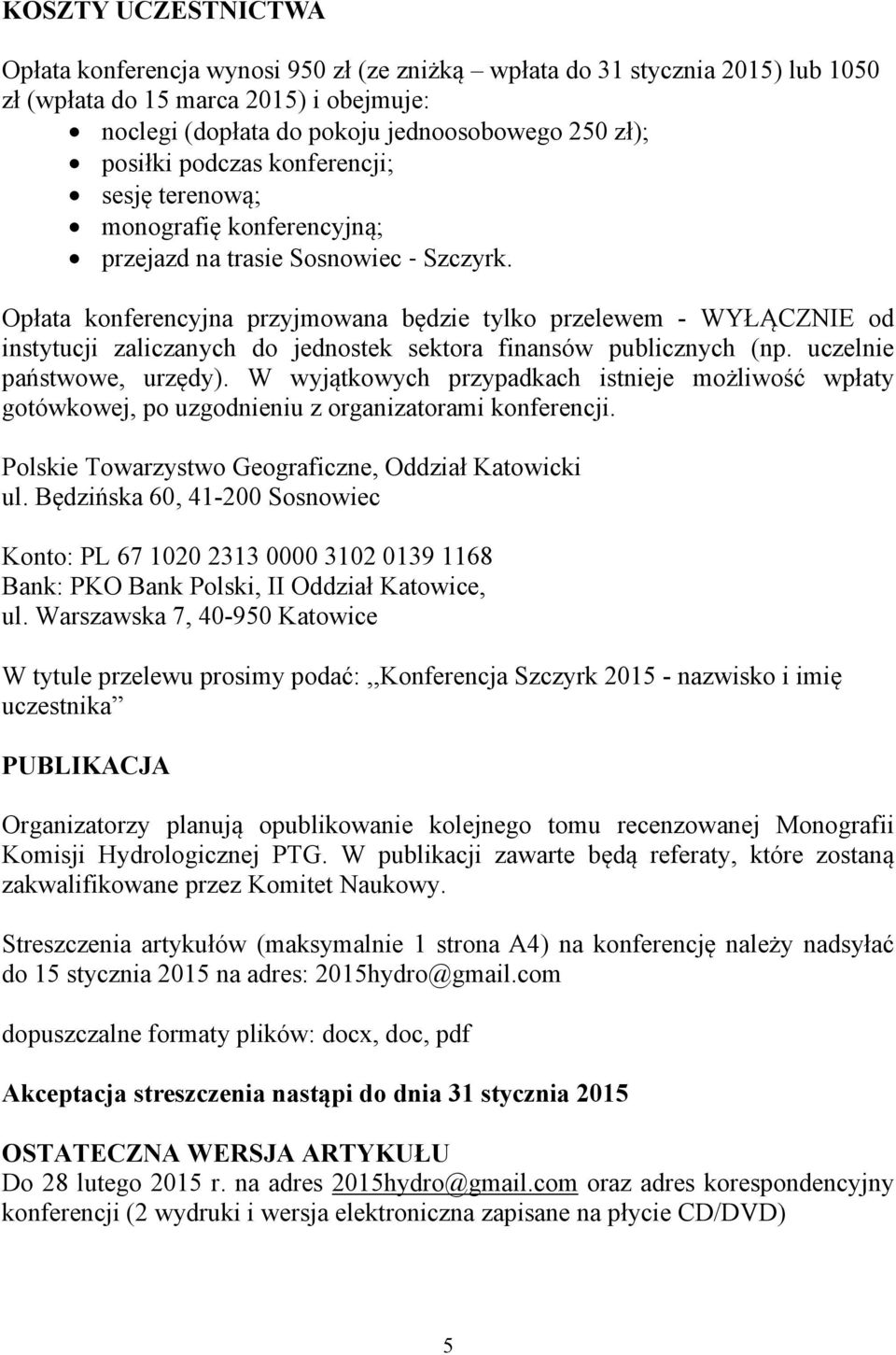 Opłata konferencyjna przyjmowana będzie tylko przelewem - WYŁĄCZNIE od instytucji zaliczanych do jednostek sektora finansów publicznych (np. uczelnie państwowe, urzędy).