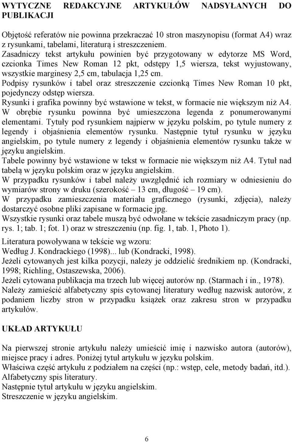 Podpisy rysunków i tabel oraz streszczenie czcionką Times New Roman 10 pkt, pojedynczy odstęp wiersza. Rysunki i grafika powinny być wstawione w tekst, w formacie nie większym niż A4.