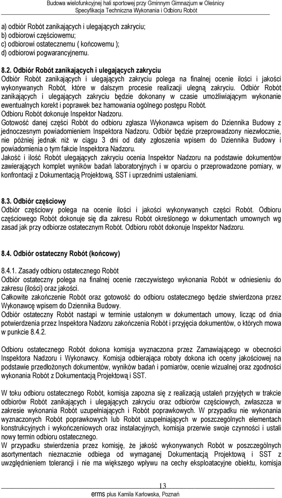 ulegną zakryciu. Odbiór Robót zanikających i ulegających zakryciu będzie dokonany w czasie umożliwiającym wykonanie ewentualnych korekt i poprawek bez hamowania ogólnego postępu Robót.