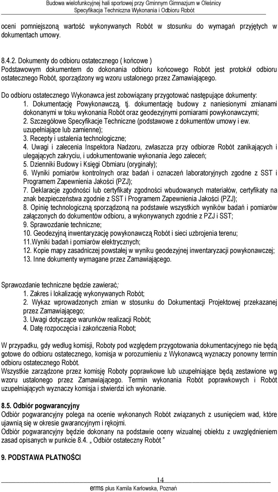 Do odbioru ostatecznego Wykonawca jest zobowiązany przygotować następujące dokumenty: 1. Dokumentację Powykonawczą, tj.