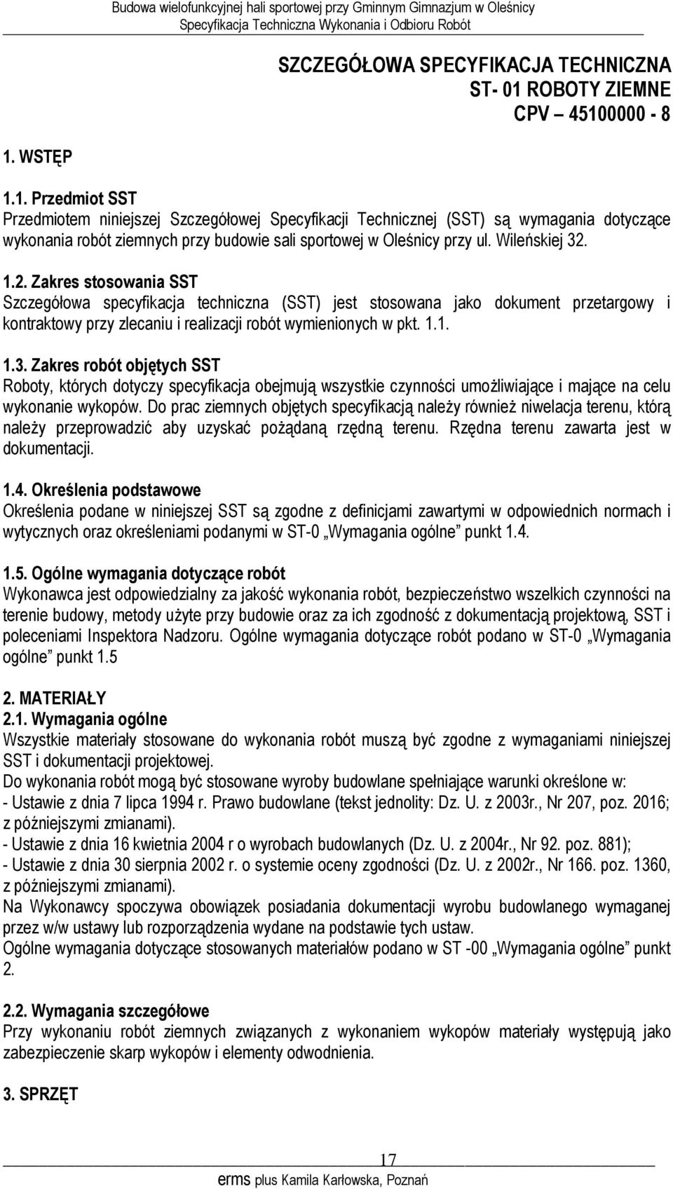 Wileńskiej 32. 1.2. Zakres stosowania SST Szczegółowa specyfikacja techniczna (SST) jest stosowana jako dokument przetargowy i kontraktowy przy zlecaniu i realizacji robót wymienionych w pkt. 1.1. 1.3. Zakres robót objętych SST Roboty, których dotyczy specyfikacja obejmują wszystkie czynności umożliwiające i mające na celu wykonanie wykopów.