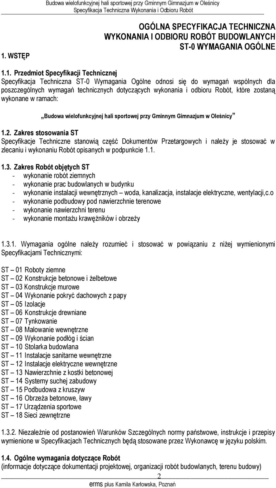 Oleśnicy 1.2. Zakres stosowania ST Specyfikacje Techniczne stanowią część Dokumentów Przetargowych i należy je stosować w zlecaniu i wykonaniu Robót opisanych w podpunkcie 1.1. 1.3.