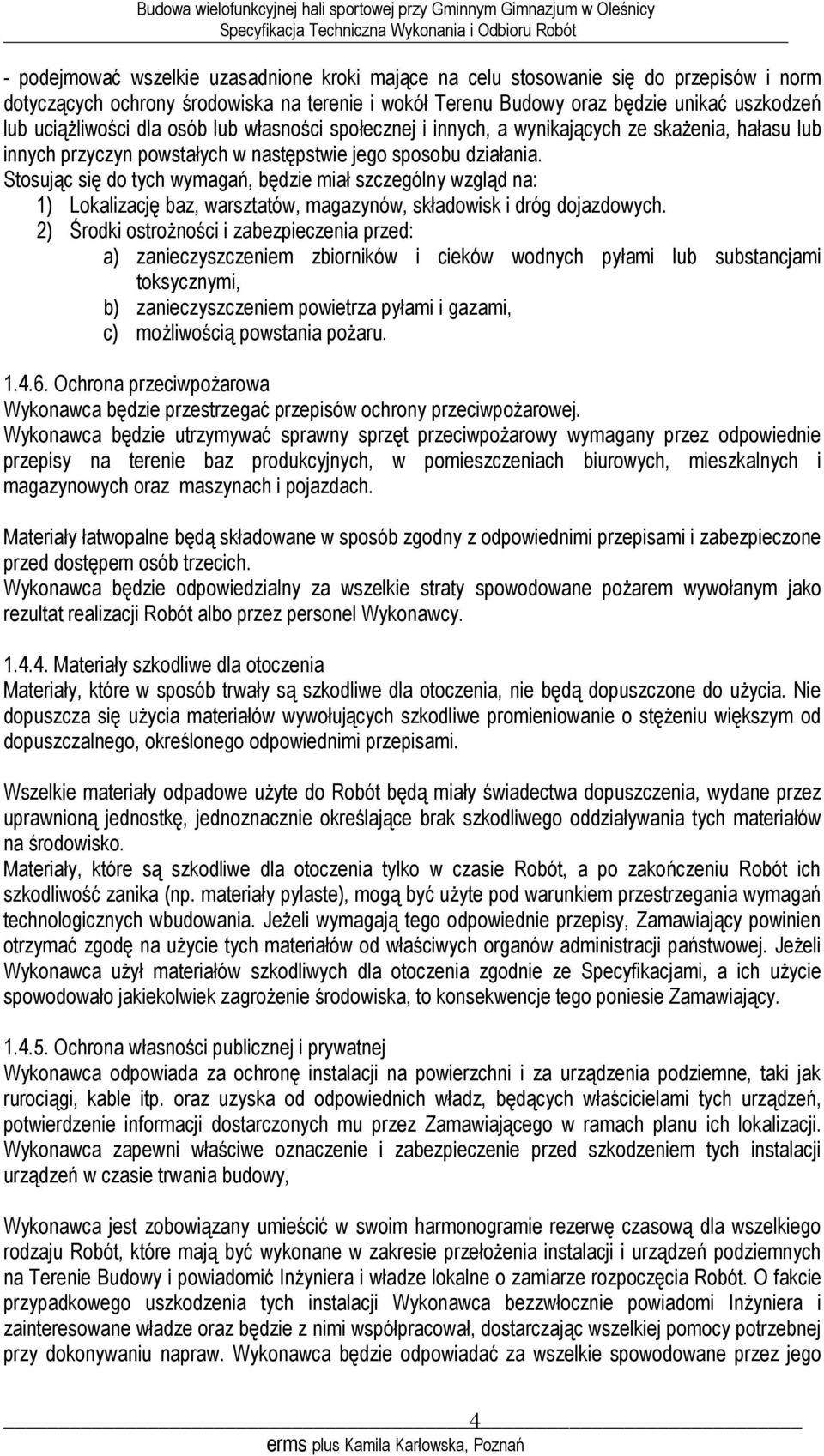 Stosując się do tych wymagań, będzie miał szczególny wzgląd na: 1) Lokalizację baz, warsztatów, magazynów, składowisk i dróg dojazdowych.