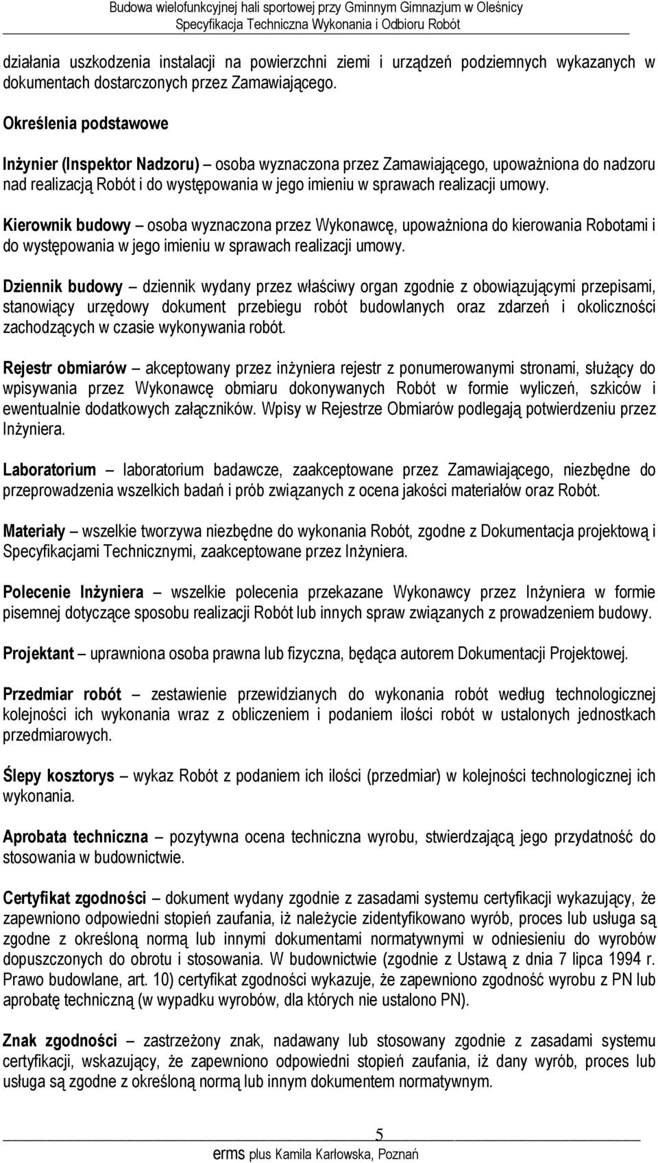 Kierownik budowy osoba wyznaczona przez Wykonawcę, upoważniona do kierowania Robotami i do występowania w jego imieniu w sprawach realizacji umowy.