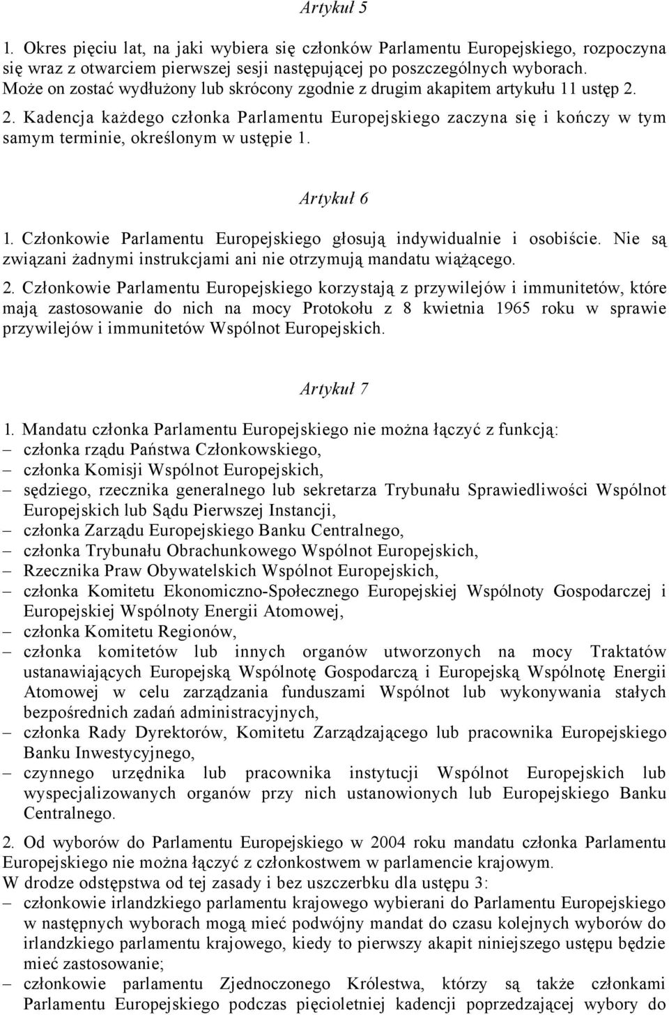 2. Kadencja każdego członka Parlamentu Europejskiego zaczyna się i kończy w tym samym terminie, określonym w ustępie 1. Artykuł 6 1.