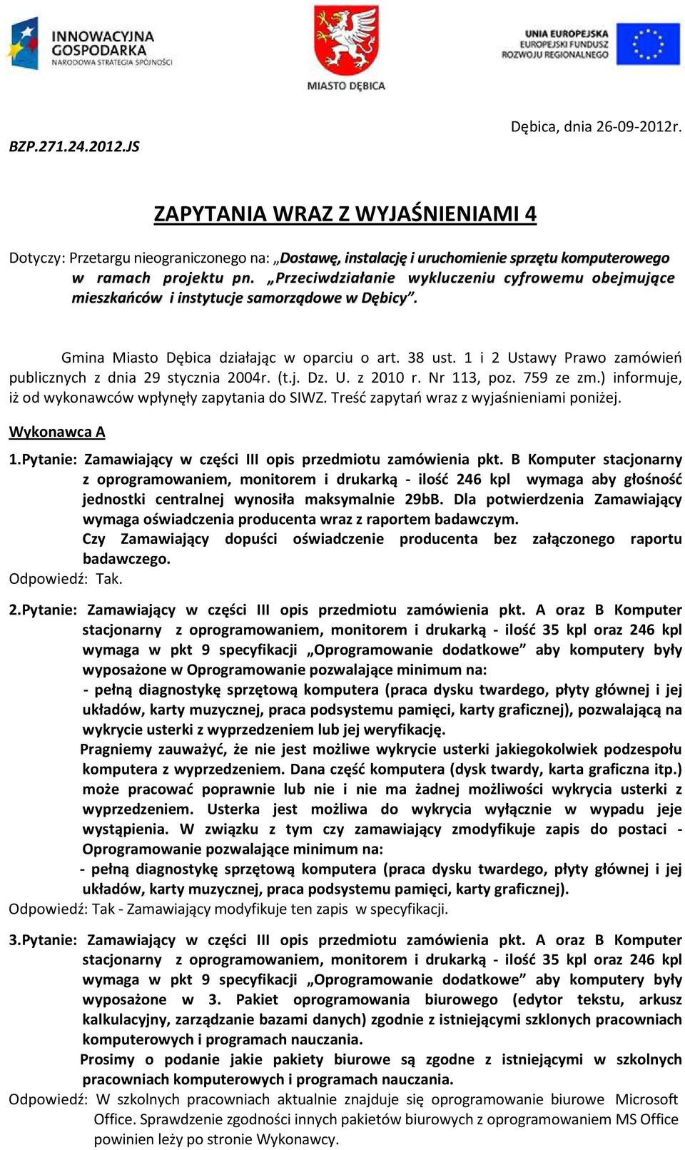 1 i 2 Ustawy Prawo zamówień publicznych z dnia 29 stycznia 2004r. (t.j. Dz. U. z 2010 r. Nr 113, poz. 759 ze zm.) informuje, iż od wykonawców wpłynęły zapytania do SIWZ.