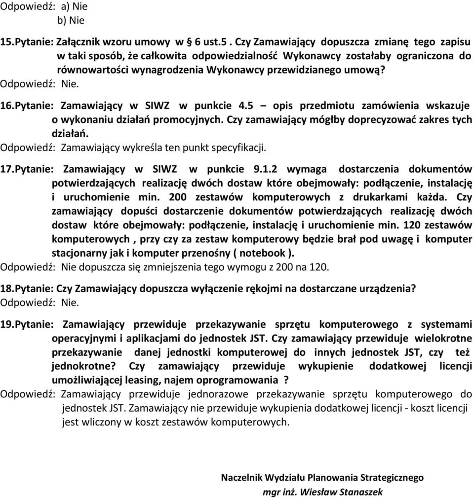 Czy Zamawiający dopuszcza zmianę tego zapisu w taki sposób, że całkowita odpowiedzialność Wykonawcy zostałaby ograniczona do równowartości wynagrodzenia Wykonawcy przewidzianego umową? Odpowiedź: Nie.