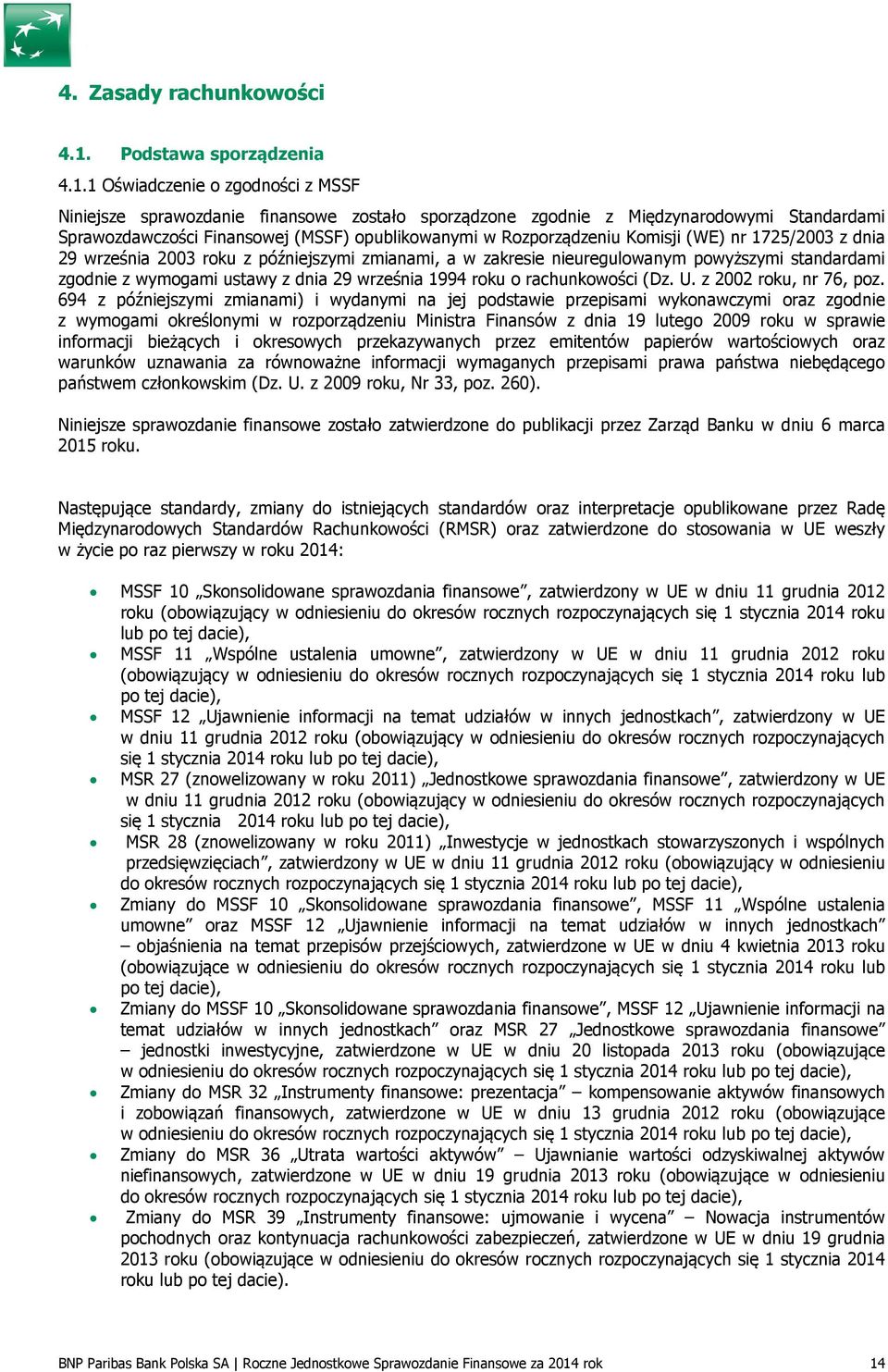 1 Oświadczenie o zgodności z MSSF Niniejsze sprawozdanie finansowe zostało sporządzone zgodnie z Międzynarodowymi Standardami Sprawozdawczości Finansowej (MSSF) opublikowanymi w Rozporządzeniu