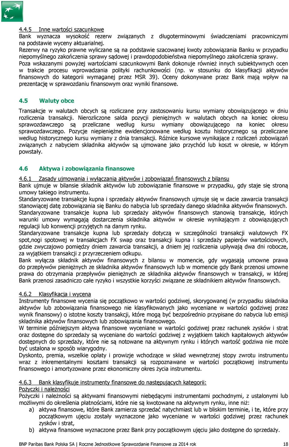 Poza wskazanymi powyżej wartościami szacunkowymi Bank dokonuje również innych subiektywnych ocen w trakcie procesu wprowadzania polityki rachunkowości (np.