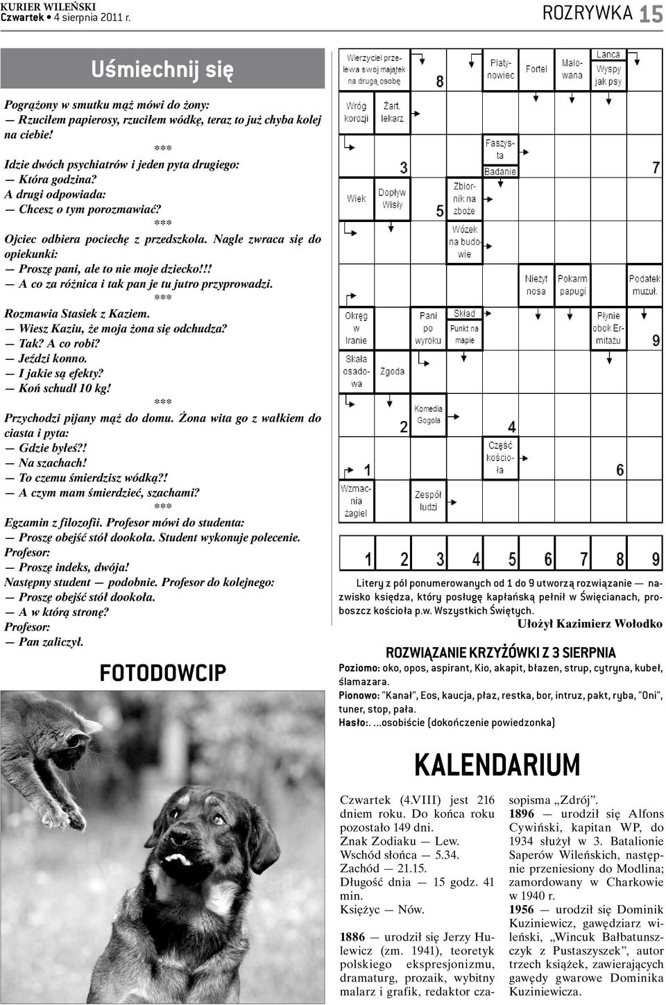 Nagle zwraca się do opiekunki: Proszę pani, ale to nie moje dziecko!!! A co za różnica i tak pan je tu jutro przyprowadzi. *** Rozmawia Stasiek z Kaziem. Wiesz Kaziu, że moja żona się odchudza? Tak?