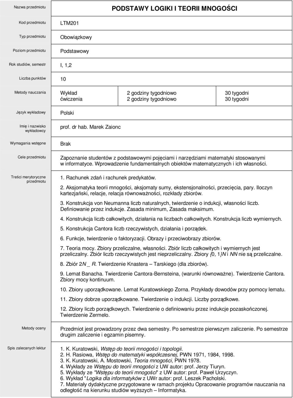 Wprowadzenie fundamentalnych obiektów matematycznych i ich własności. 1. Rachunek zdań i rachunek predykatów. 2. Aksjomatyka teorii mnogości, aksjomaty sumy, ekstensjonalności, przecięcia, pary.