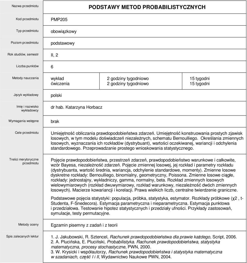 Określania zmiennych losowych, wyznaczania ich rozkładów (dystrybuant), wartości oczekiwanej, wariancji i odchylenia standardowego. Przeprowadzanie prostego wnioskowania statystycznego.