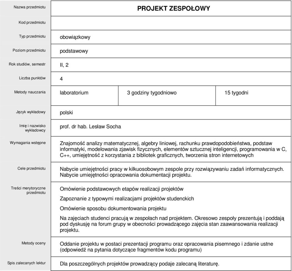 inteligencji, programowania w C, C++, umiejętność z korzystania z bibliotek graficznych, tworzenia stron internetowych Nabycie umiejętności pracy w kilkuosobowym zespole przy rozwiązywaniu zadań