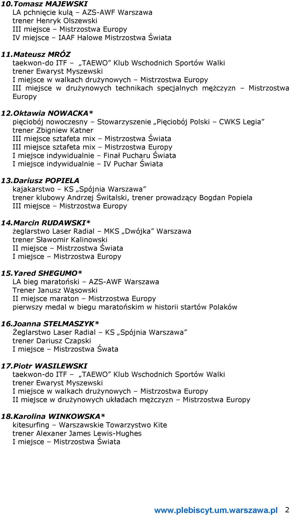 Oktawia NOWACKA* pięciobój nowoczesny Stowarzyszenie Pięciobój Polski CWKS Legia trener Zbigniew Katner III miejsce sztafeta mix Mistrzostwa Świata III miejsce sztafeta mix Mistrzostwa Europy I