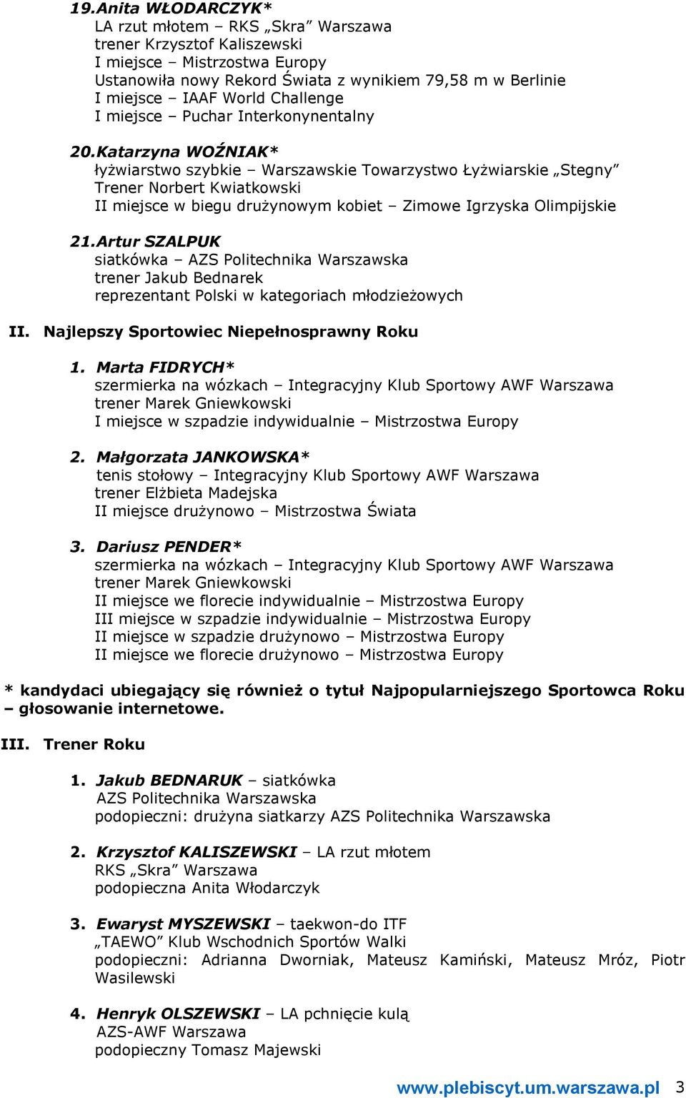 Katarzyna WOŹNIAK* łyżwiarstwo szybkie Warszawskie Towarzystwo Łyżwiarskie Stegny Trener Norbert Kwiatkowski II miejsce w biegu drużynowym kobiet Zimowe Igrzyska Olimpijskie 21.