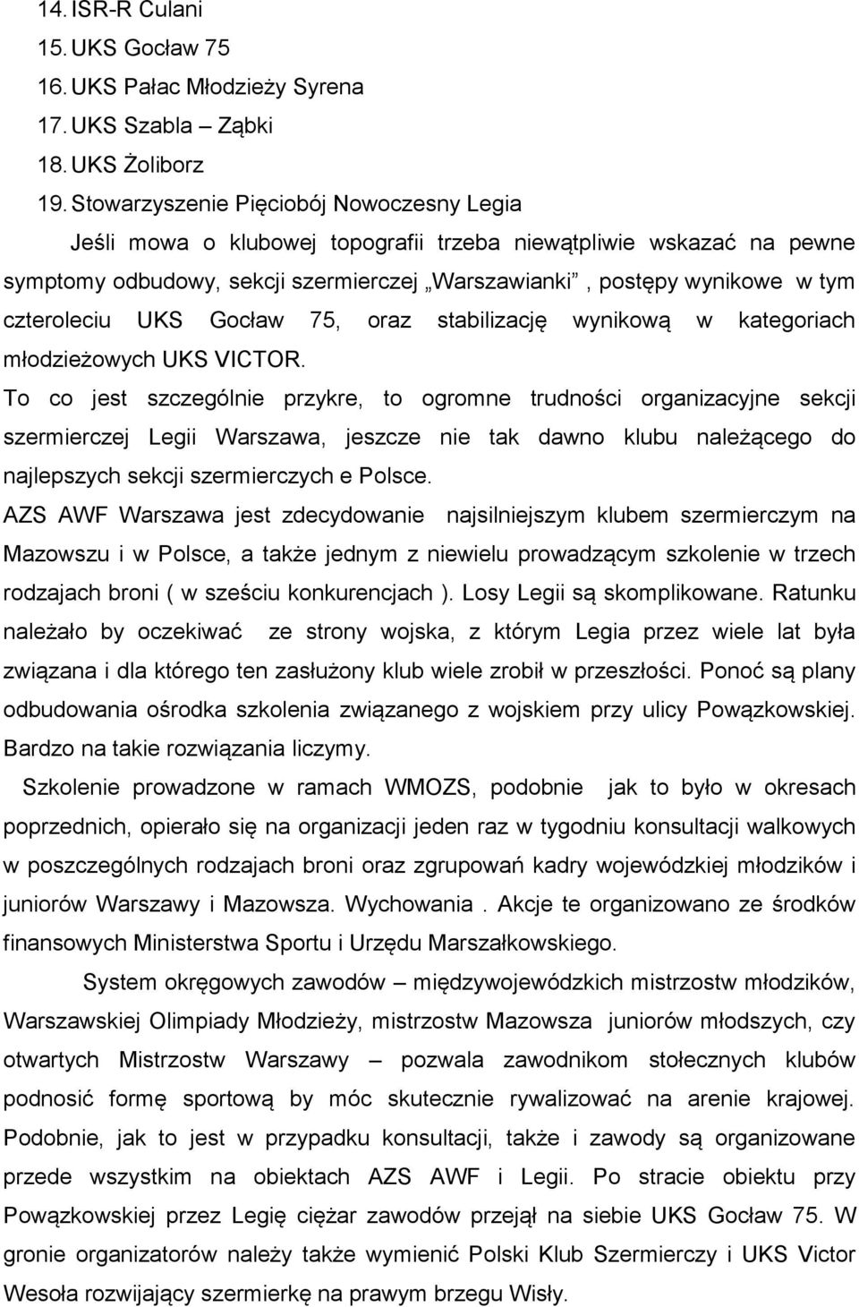 UKS Gocław 75, oraz stabilizację wynikową w kategoriach młodzieżowych UKS VICTOR.