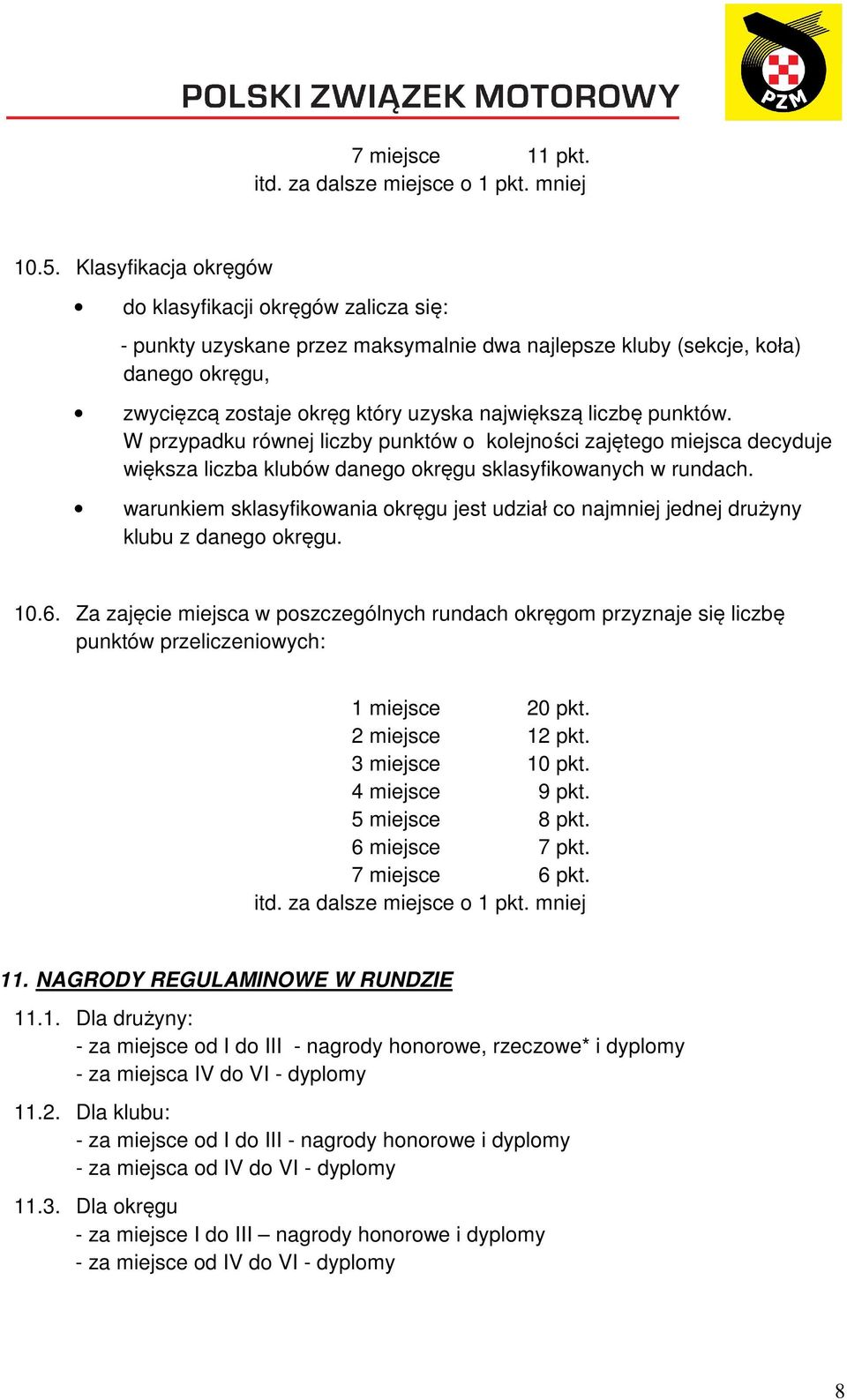 punktów. W przypadku równej liczby punktów o kolejności zajętego miejsca decyduje większa liczba klubów danego okręgu sklasyfikowanych w rundach.