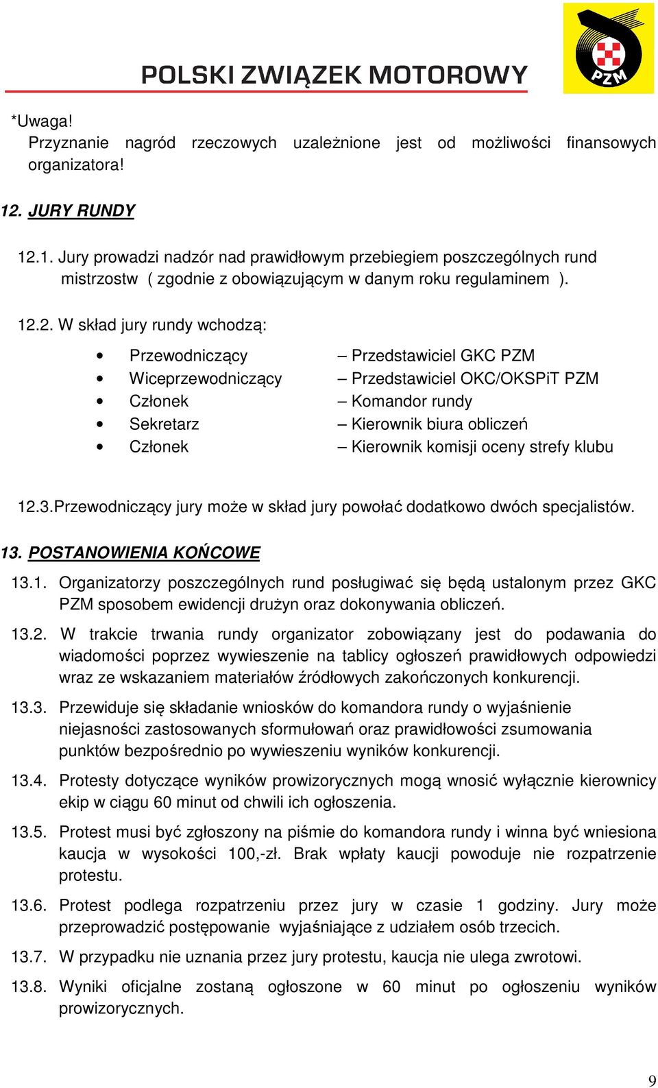 1. Jury prowadzi nadzór nad prawidłowym przebiegiem poszczególnych rund mistrzostw ( zgodnie z obowiązującym w danym roku regulaminem ). 12.