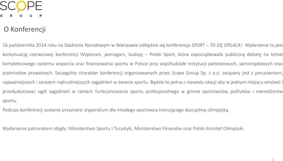 w Polsce przy współudziale instytucji państwowych, samorządowych oraz podmiotów prywatnych. Szczególny charakter konferencji organizowanych przez Scope Group Sp. z o.o. związany jest z poruszeniem, najważniejszych i zarazem najtrudniejszych zagadnień w świecie sportu.