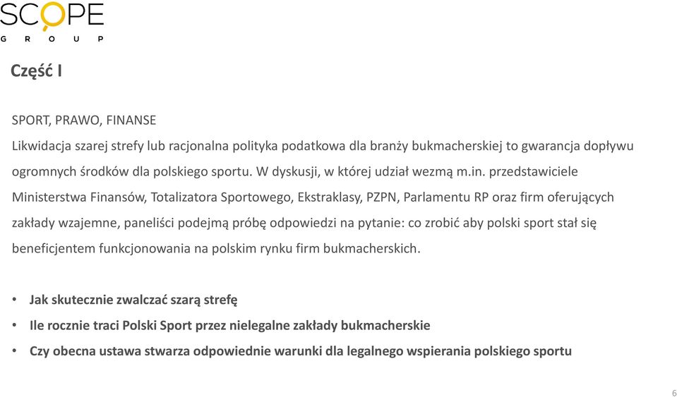 przedstawiciele Ministerstwa Finansów, Totalizatora Sportowego, Ekstraklasy, PZPN, Parlamentu RP oraz firm oferujących zakłady wzajemne, paneliści podejmą próbę odpowiedzi na