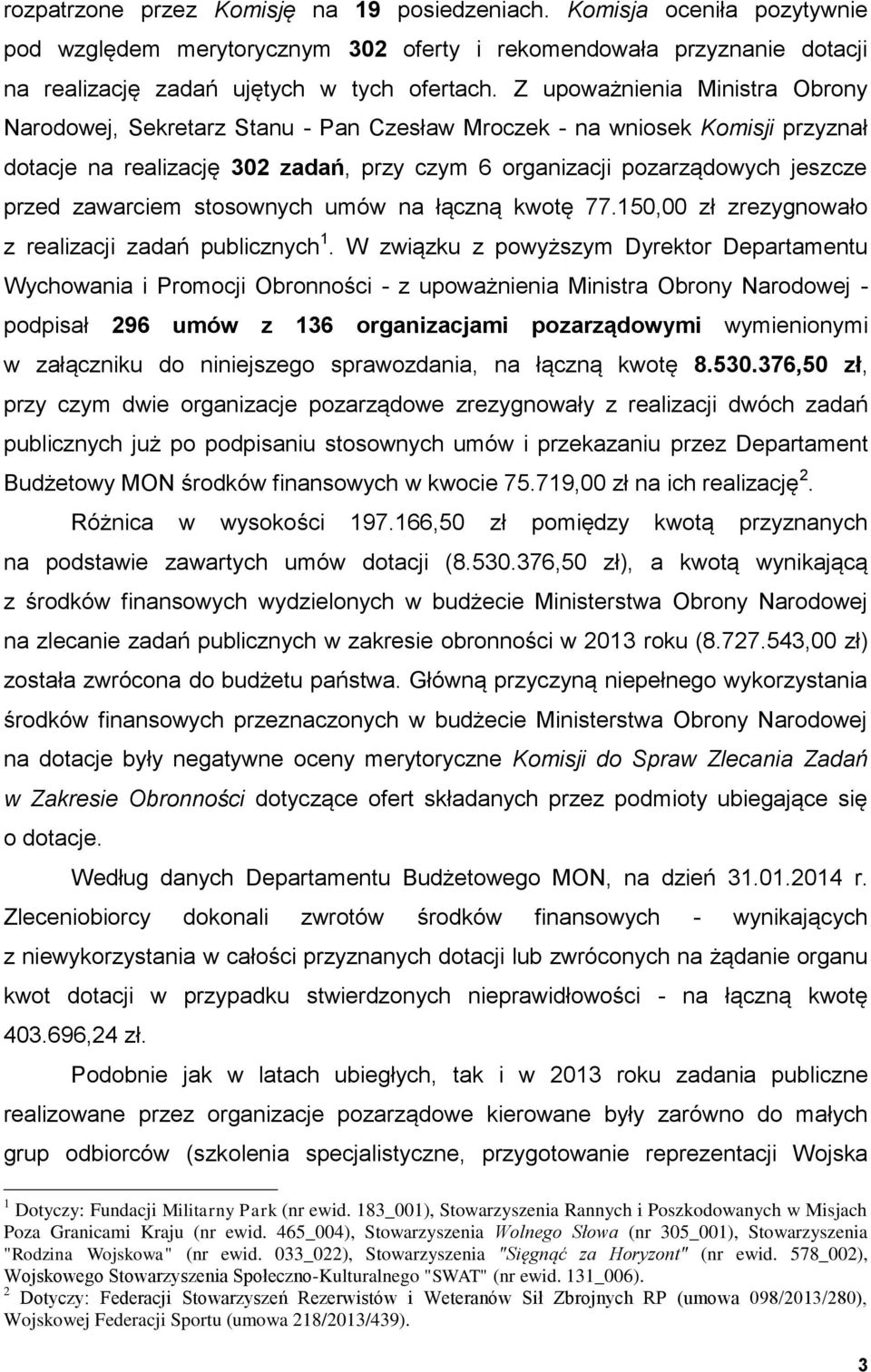 zawarciem stosownych umów na łączną kwotę 77.150,00 zł zrezygnowało z realizacji zadań publicznych 1.