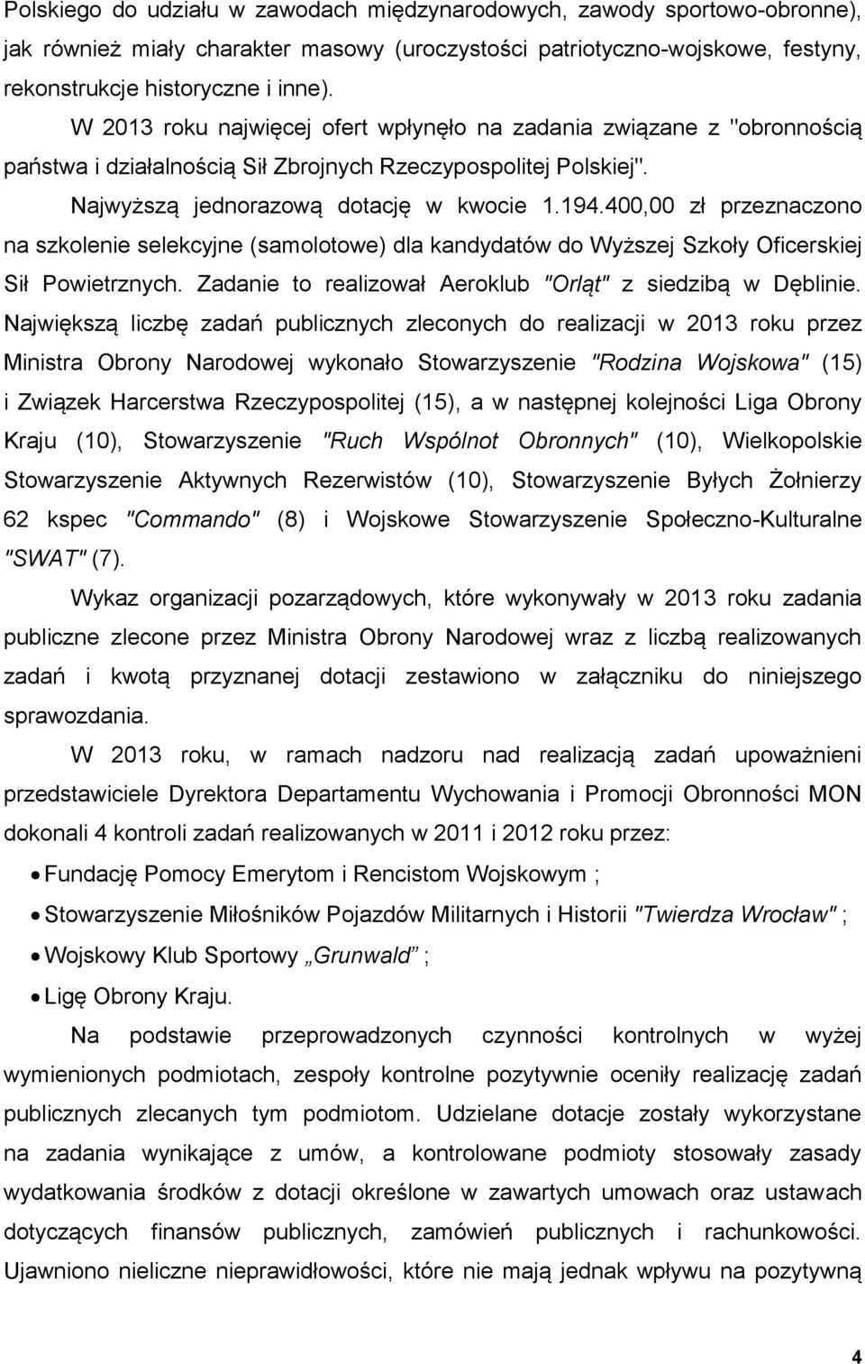 400,00 zł przeznaczono na szkolenie selekcyjne (samolotowe) dla kandydatów do Wyższej Szkoły Oficerskiej Sił Powietrznych. Zadanie to realizował Aeroklub "Orląt" z siedzibą w Dęblinie.